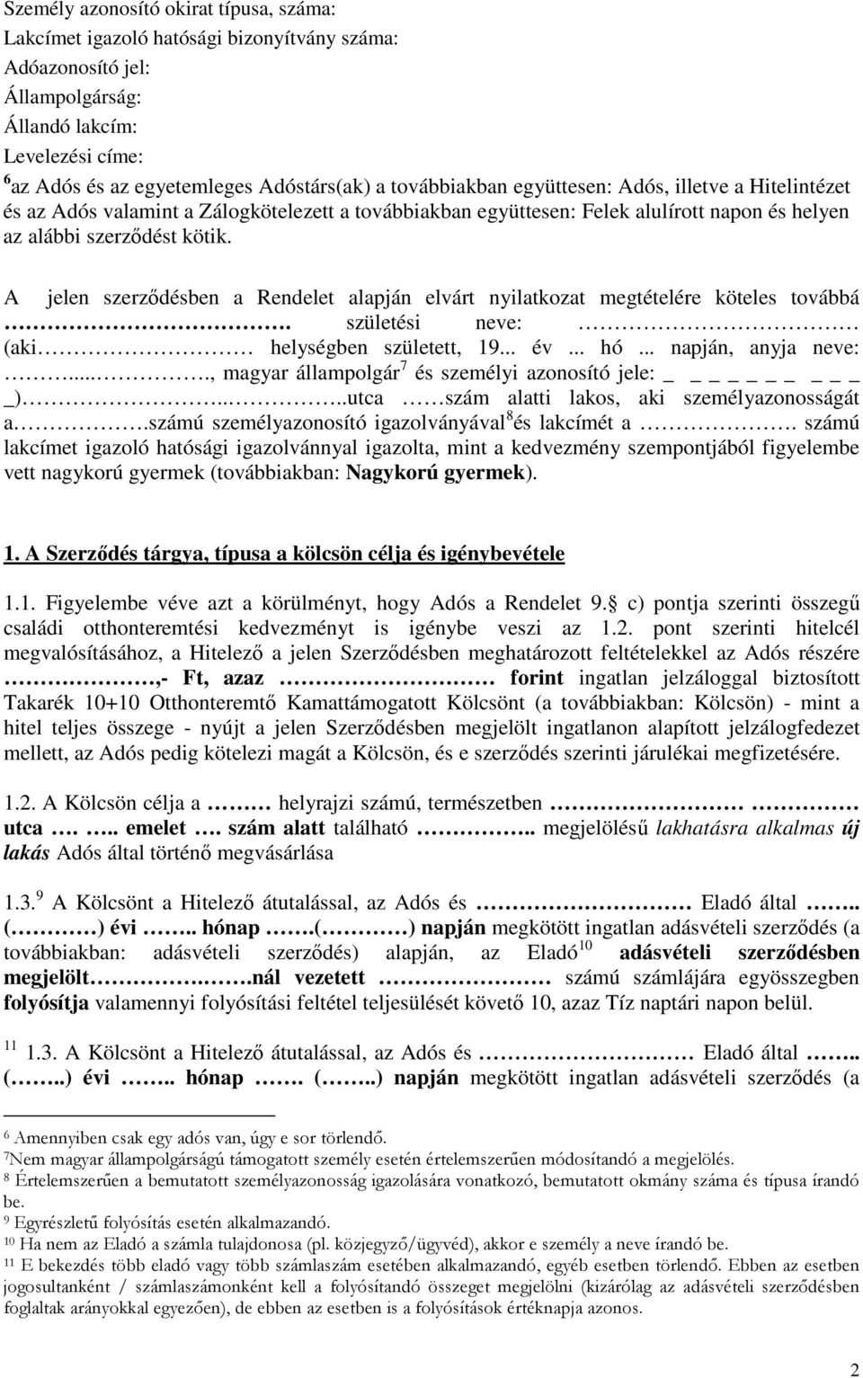 A jelen szerződésben a Rendelet alapján elvárt nyilatkozat megtételére köteles továbbá. születési neve: (aki helységben született, 19... év... hó... napján, anyja neve:.