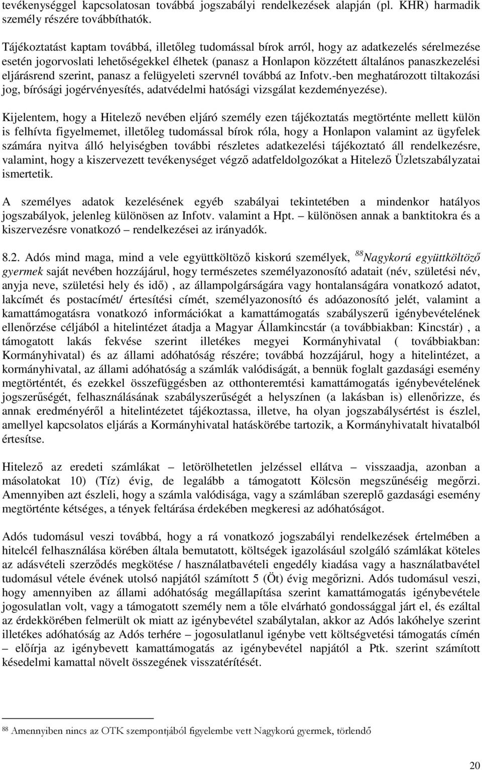 eljárásrend szerint, panasz a felügyeleti szervnél továbbá az Infotv.-ben meghatározott tiltakozási jog, bírósági jogérvényesítés, adatvédelmi hatósági vizsgálat kezdeményezése).