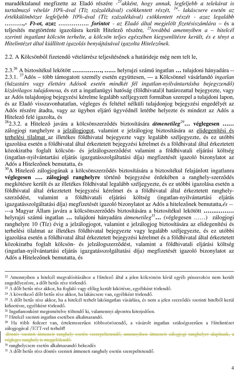 forintot - az Eladó által megjelölt fizetésiszámlára és a teljesítés megtörténte igazolásra került Hitelező részére, 25 továbbá amennyiben a hitelcél szerinti ingatlant kölcsön terhelte, a kölcsön