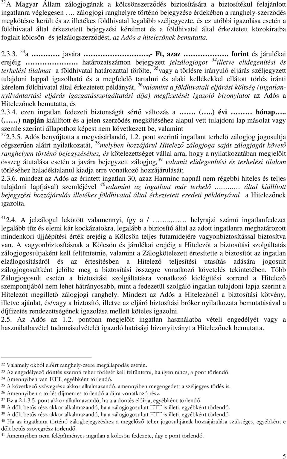 érkeztetett bejegyzési kérelmet és a földhivatal által érkeztetett közokiratba foglalt kölcsön- és jelzálogszerződést, az Adós a hitelezőnek bemutatta. 2.3.3. 33 a javára,- Ft, azaz.