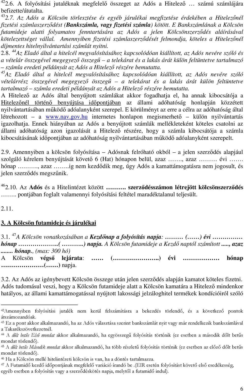 E Bankszámlának a Kölcsön futamideje alatti folyamatos fenntartására az Adós a jelen Kölcsönszerződés aláírásával kötelezettséget vállal.