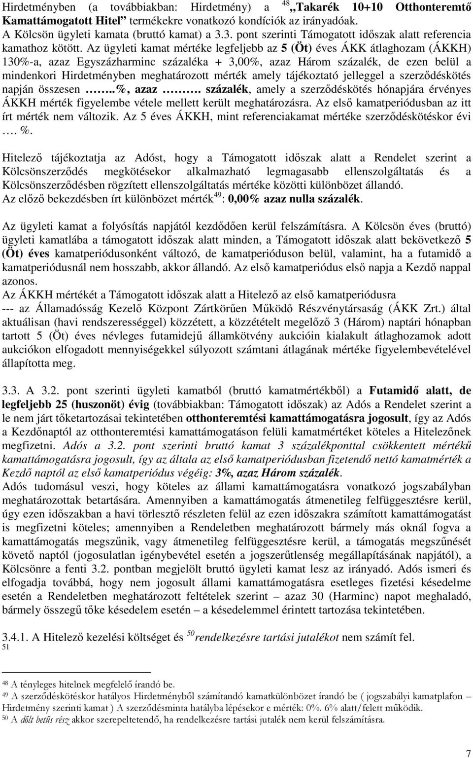 Az ügyleti kamat mértéke legfeljebb az 5 (Öt) éves ÁKK átlaghozam (ÁKKH) 130%-a, azaz Egyszázharminc százaléka + 3,00%, azaz Három százalék, de ezen belül a mindenkori Hirdetményben meghatározott