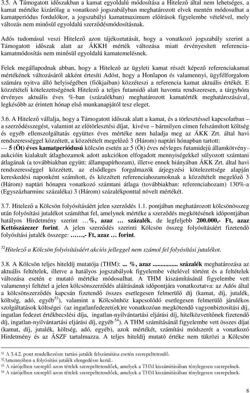 Adós tudomásul veszi Hitelező azon tájékoztatását, hogy a vonatkozó jogszabály szerint a Támogatott időszak alatt az ÁKKH mérték változása miatt érvényesített referenciakamatmódosítás nem minősül