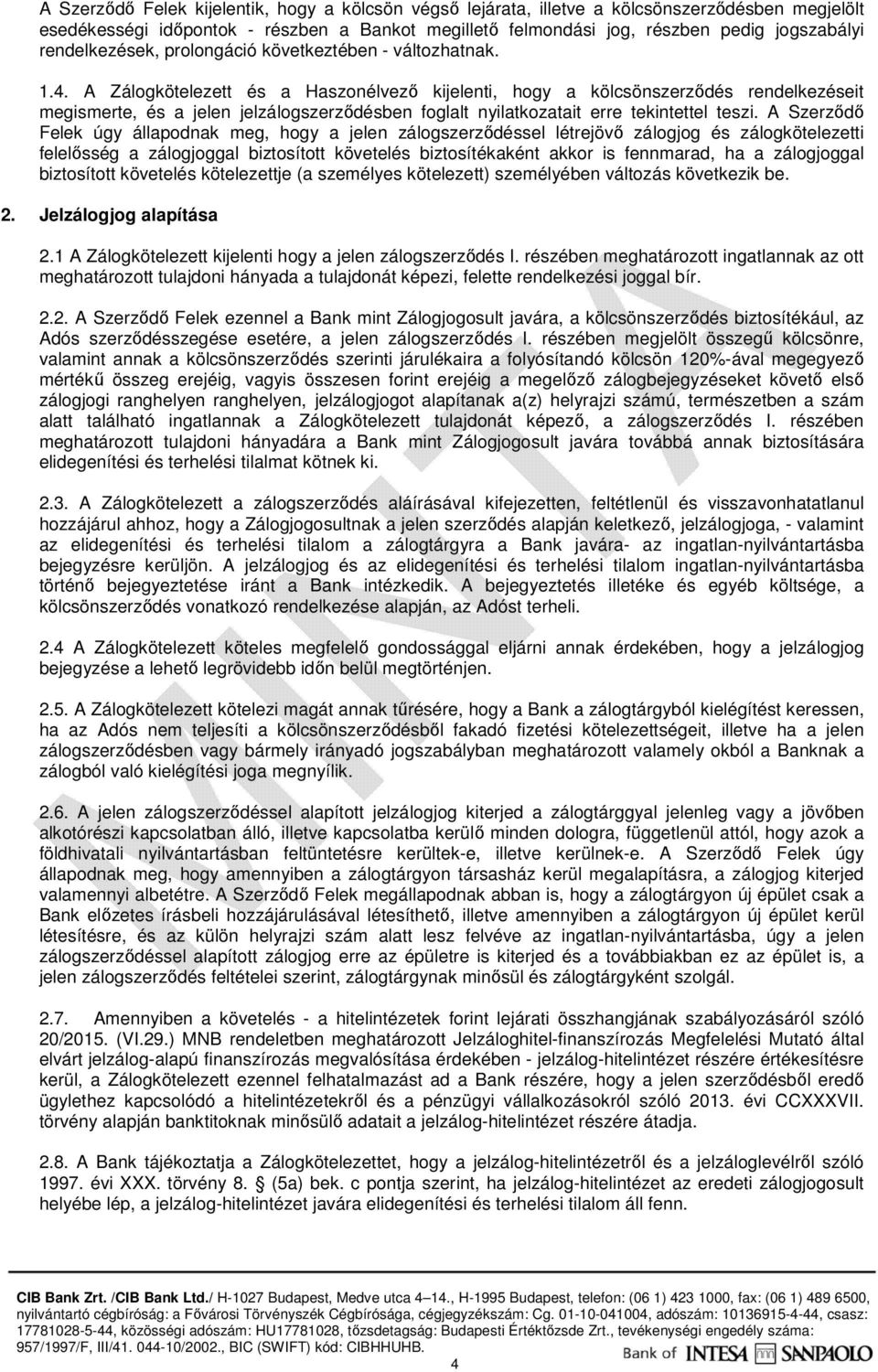 A Zálogkötelezett és a Haszonélvező kijelenti, hogy a kölcsönszerződés rendelkezéseit megismerte, és a jelen jelzálogszerződésben foglalt nyilatkozatait erre tekintettel teszi.