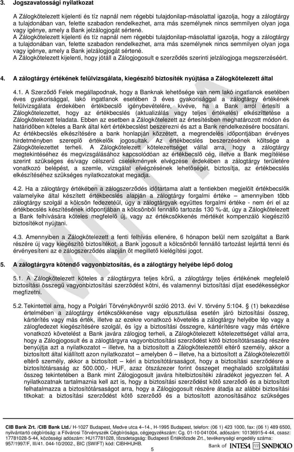 A Zálogkötelezett kijelenti és tíz napnál nem régebbi tulajdonilap-másolattal igazolja, hogy a zálogtárgy a tulajdonában van, felette szabadon rendelkezhet, arra más  A Zálogkötelezett kijelenti,