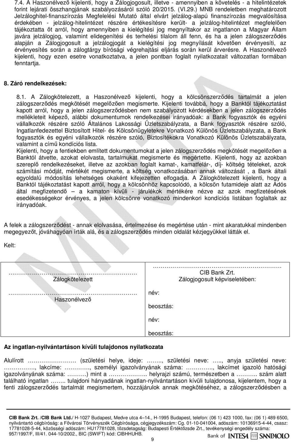 a jelzálog-hitelintézet megfelelően tájékoztatta őt arról, hogy amennyiben a kielégítési jog megnyíltakor az ingatlanon a Magyar Állam javára jelzálogjog, valamint elidegenítési és terhelési tilalom