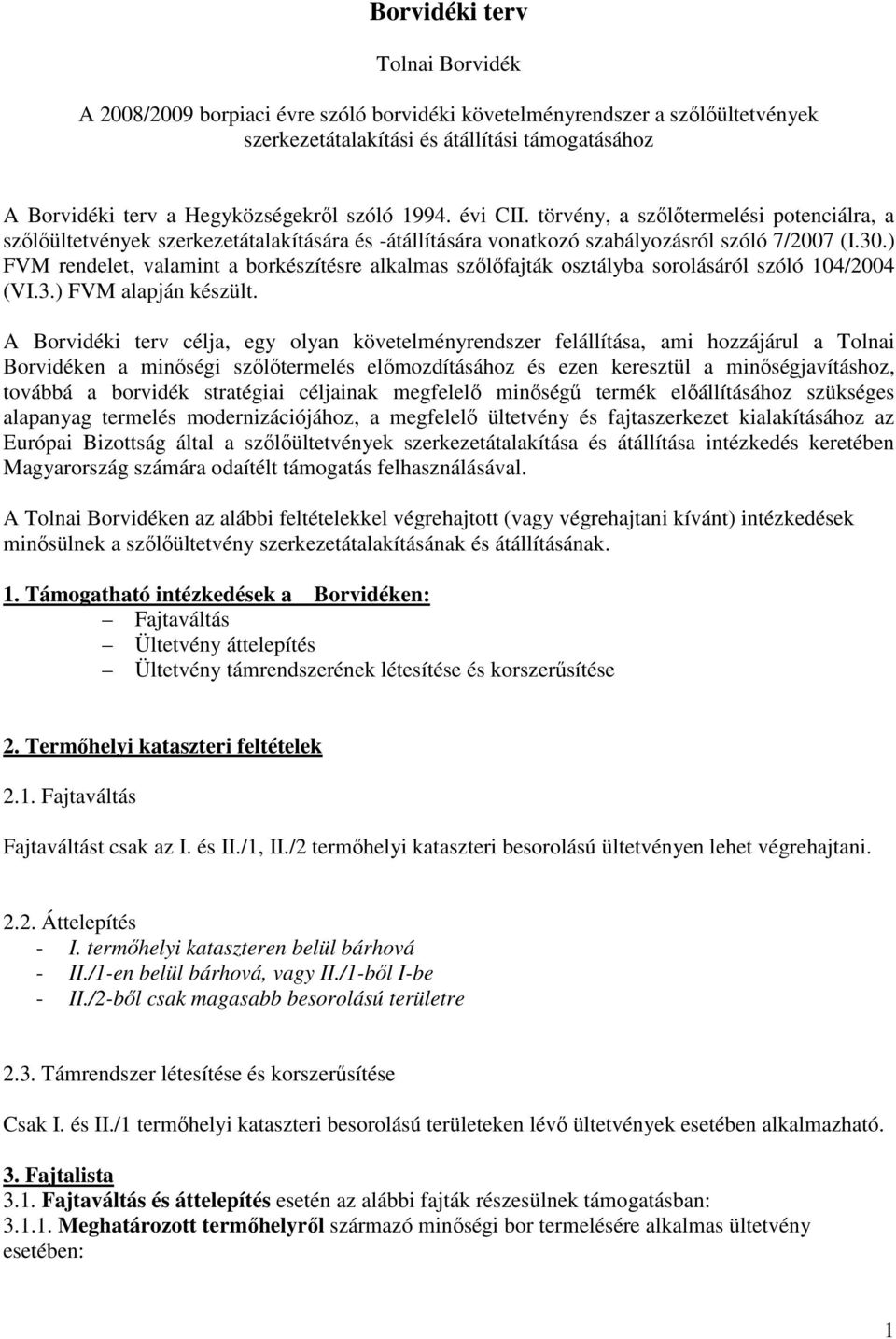 ) FVM rendelet, valamint a borkészítésre alkalmas szılıfajták osztályba sorolásáról szóló 104/2004 (VI.3.) FVM alapján készült.