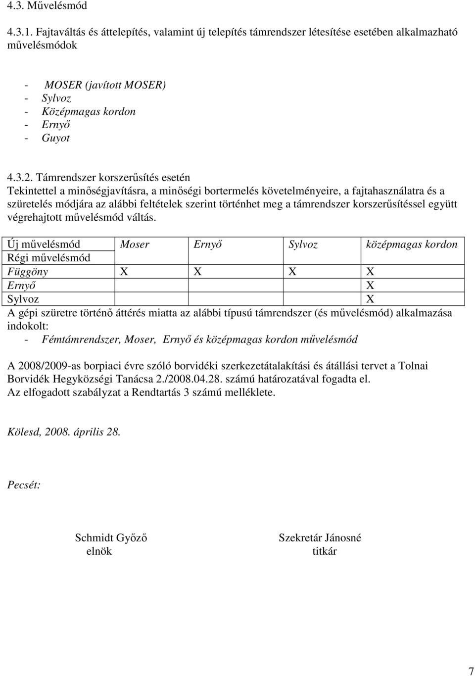 Támrendszer korszerősítés esetén Tekintettel a minıségjavításra, a minıségi bortermelés követelményeire, a fajtahasználatra és a szüretelés módjára az alábbi feltételek szerint történhet meg a
