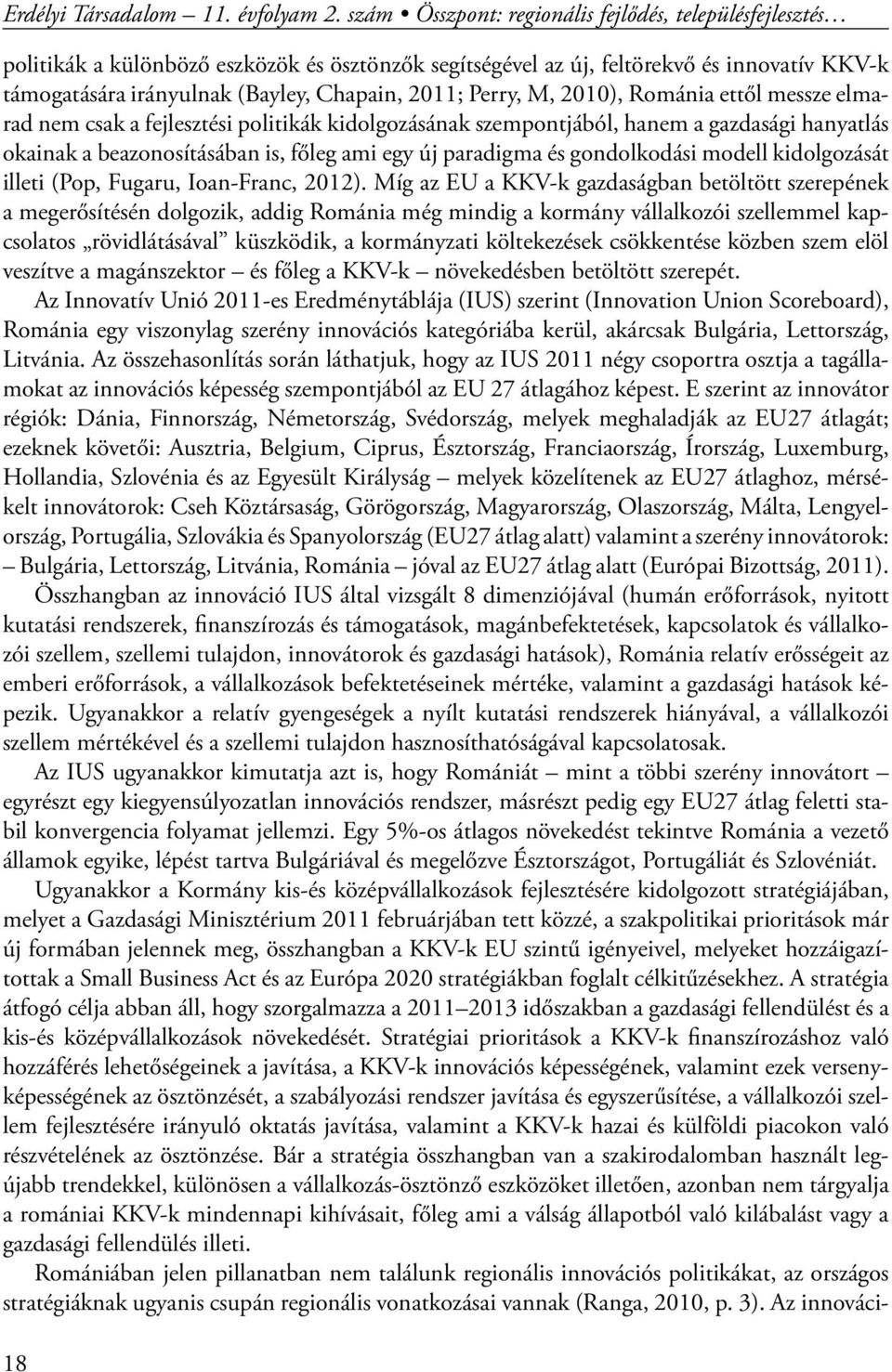 Perry, M, 2010), Románia ettől messze elmarad nem csak a fejlesztési politikák kidolgozásának szempontjából, hanem a gazdasági hanyatlás okainak a beazonosításában is, főleg ami egy új paradigma és