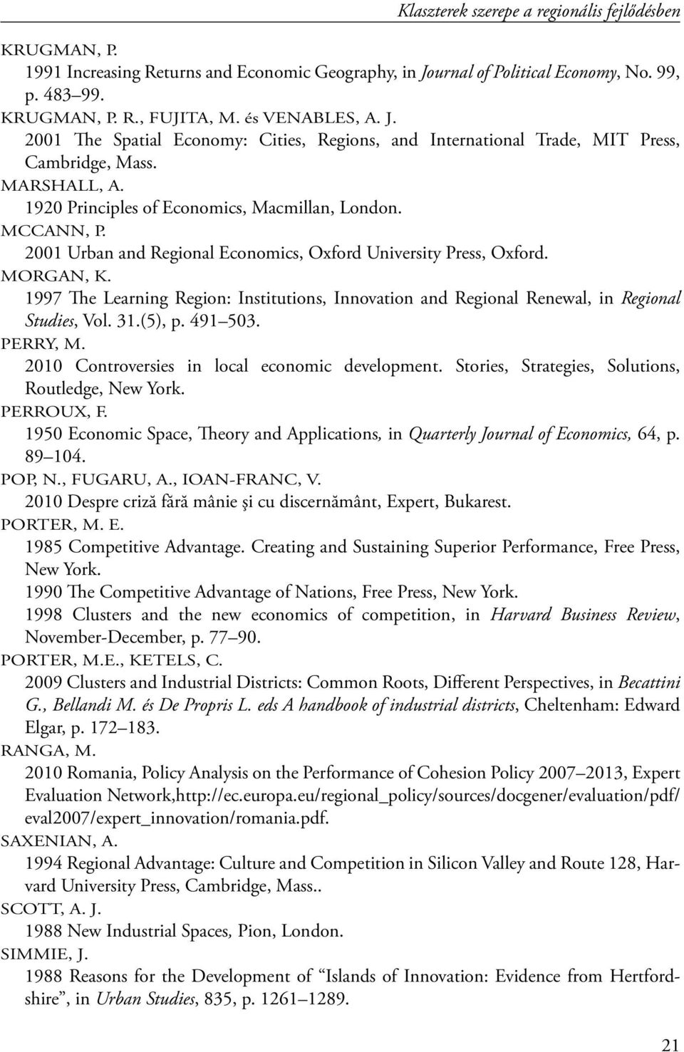 2001 Urban and Regional Economics, Oxford University Press, Oxford. MORGAN, K. 1997 The Learning Region: Institutions, Innovation and Regional Renewal, in Regional Studies, Vol. 31.(5), p. 491 503.
