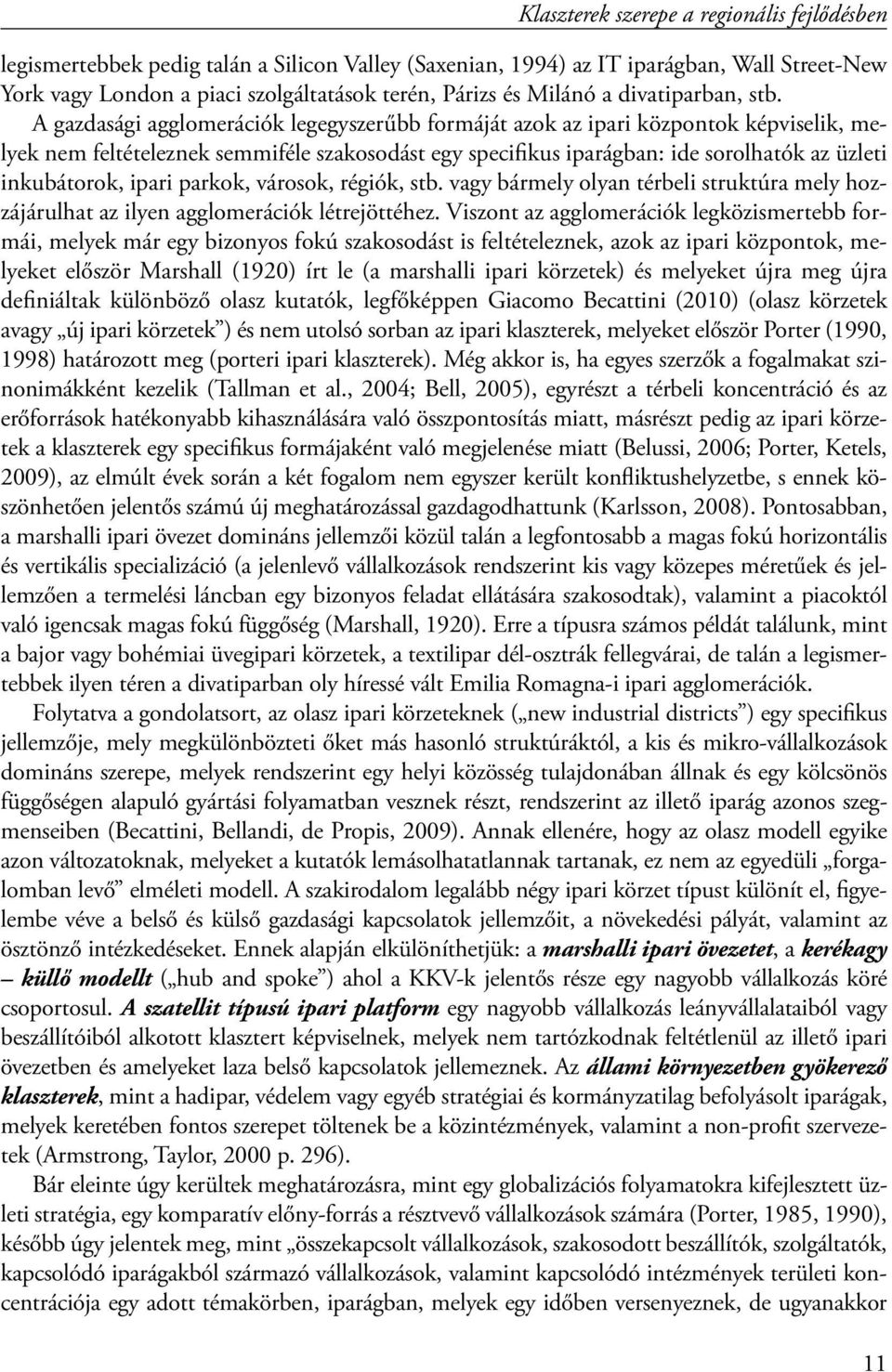 A gazdasági agglomerációk legegyszerűbb formáját azok az ipari központok képviselik, melyek nem feltételeznek semmiféle szakosodást egy specifikus iparágban: ide sorolhatók az üzleti inkubátorok,