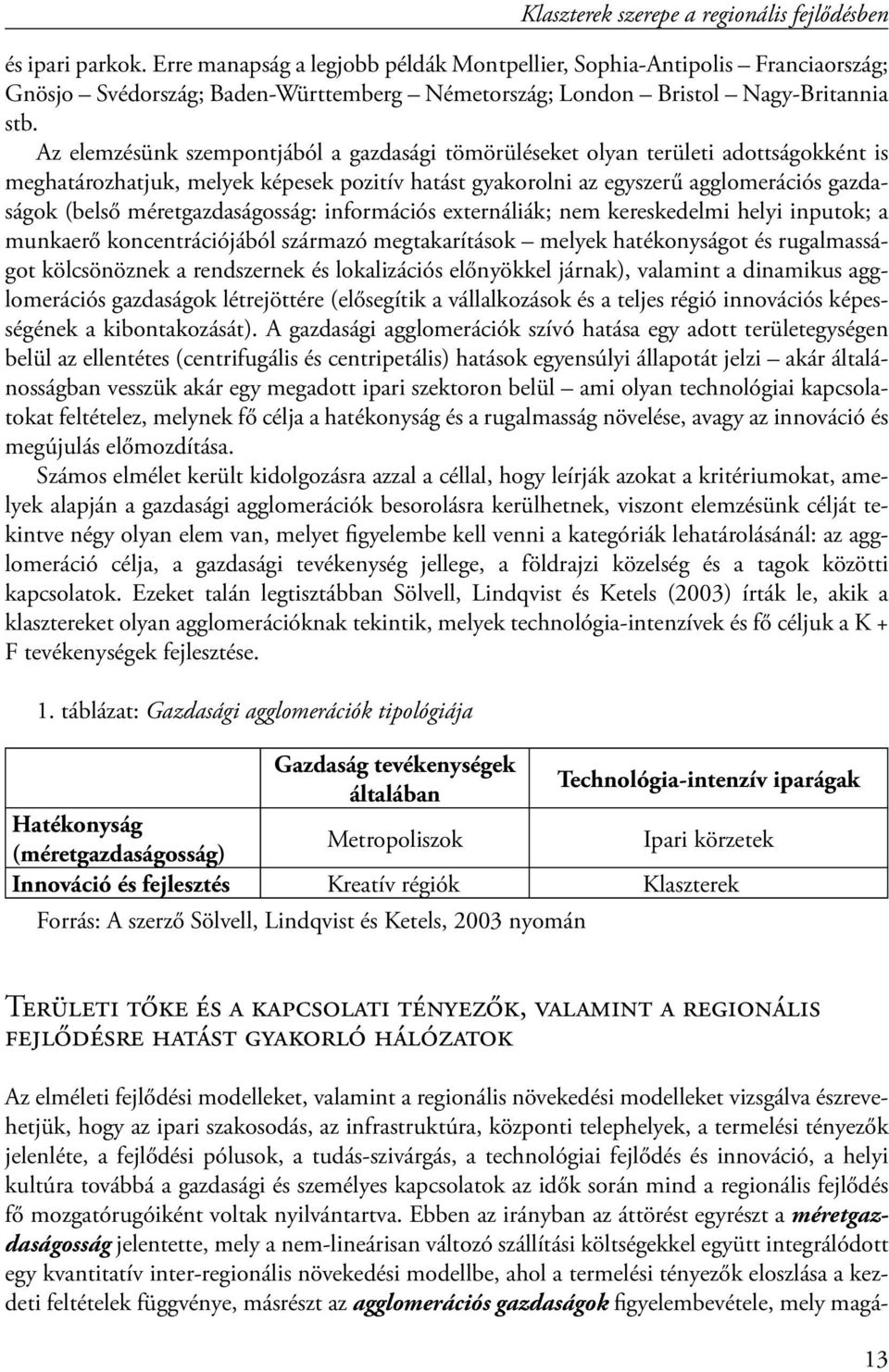 Az elemzésünk szempontjából a gazdasági tömörüléseket olyan területi adottságokként is meghatározhatjuk, melyek képesek pozitív hatást gyakorolni az egyszerű agglomerációs gazdaságok (belső