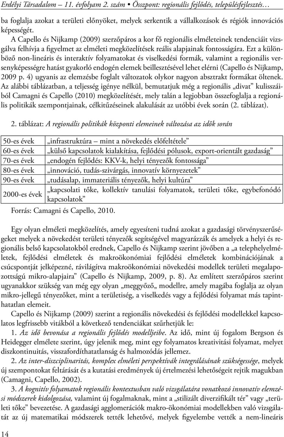 Ezt a különböző non-lineáris és interaktív folyamatokat és viselkedési formák, valamint a regionális versenyképességre hatást gyakorló endogén elemek beillesztésével lehet elérni (Capello és Nijkamp,