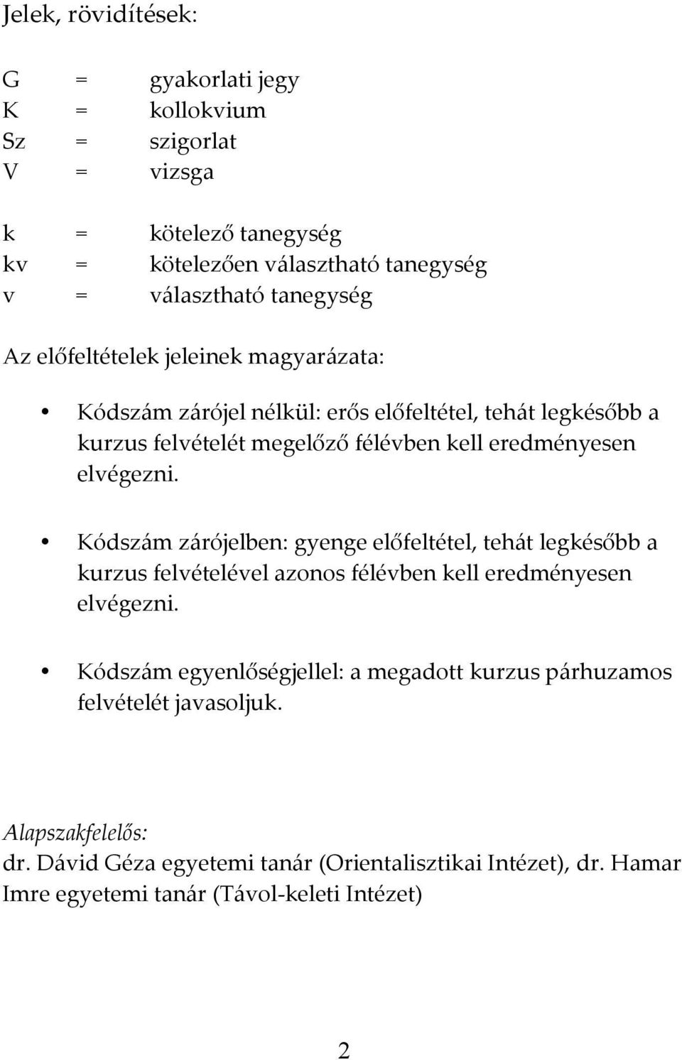 elvégezni. Kódszám zárójelben: gyenge előfeltétel, tehát legkésőbb a kurzus felvételével azonos félévben kell eredményesen elvégezni.