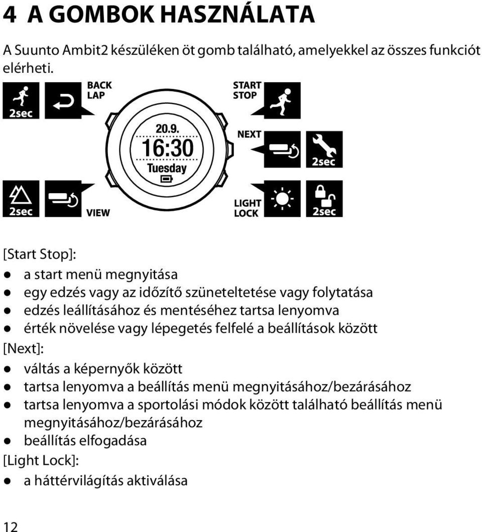 lenyomva érték növelése vagy lépegetés felfelé a beállítások között [Next]: váltás a képernyők között tartsa lenyomva a beállítás menü