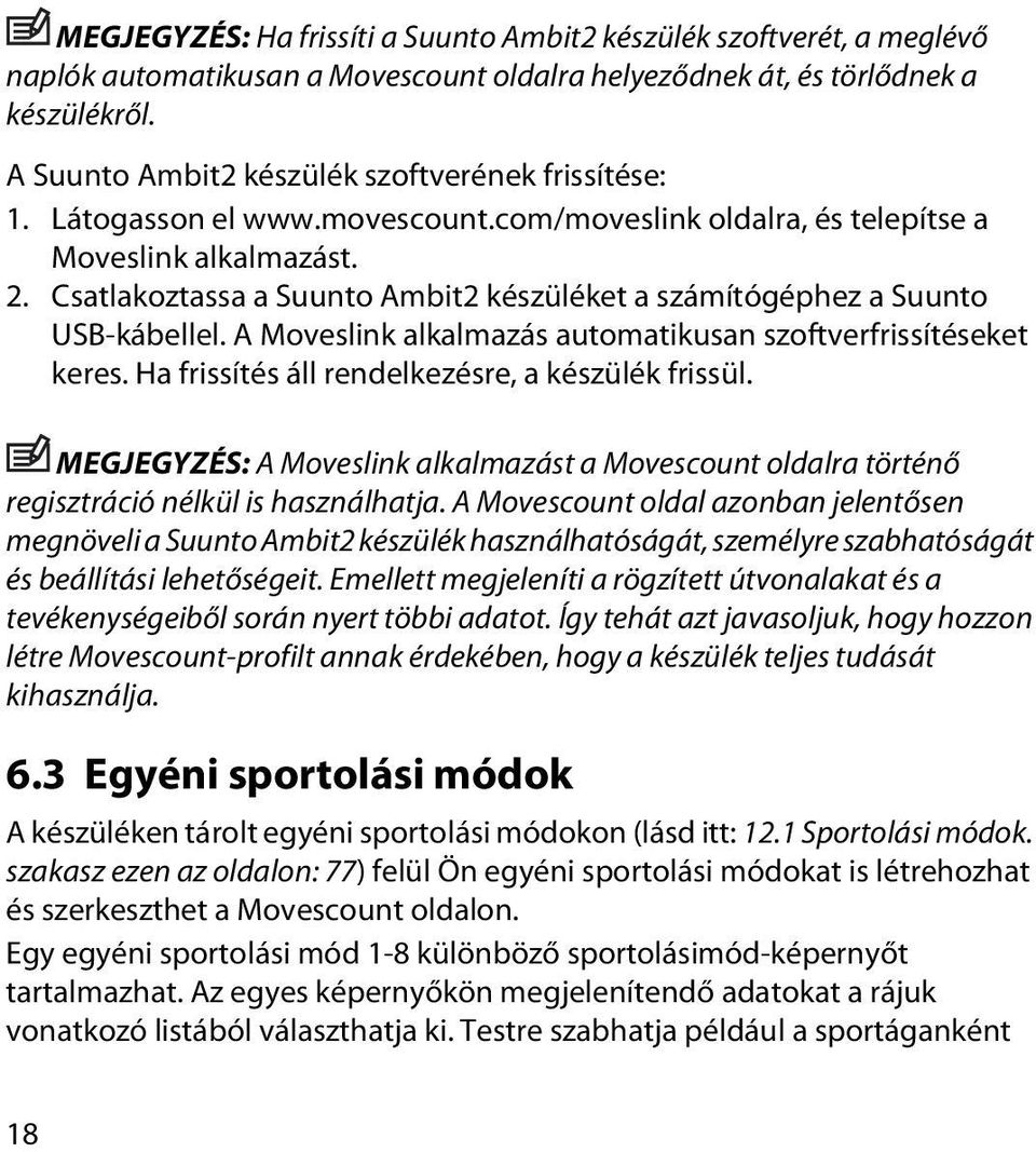 Csatlakoztassa a Suunto Ambit2 készüléket a számítógéphez a Suunto USB-kábellel. A Moveslink alkalmazás automatikusan szoftverfrissítéseket keres. Ha frissítés áll rendelkezésre, a készülék frissül.