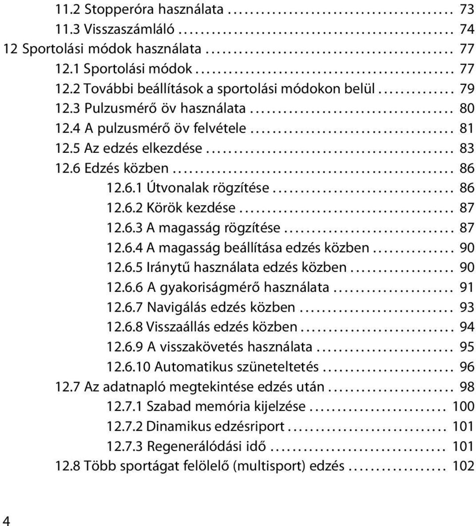 4 A pulzusmérő öv felvétele..................................... 81 12.5 Az edzés elkezdése............................................. 83 12.6 Edzés közben................................................... 86 12.