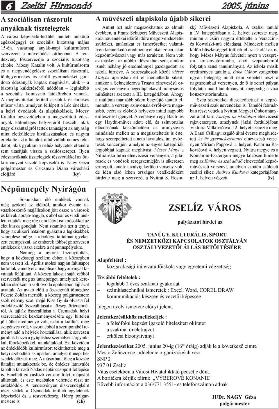 A kultúrműsorra és a megvendégelésre szociálisan rászorult, többgyermekes és sérült gyermekeket gondozó édesanyák kaptak meghívást, akik a bizottság küldetéséből adódóan leginkább a szociális