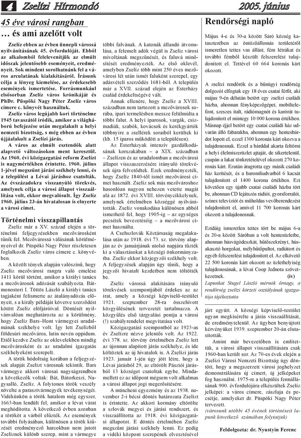 Írásunk célja a lényeg kiemelése, az érdekesebb események ismertetése. Forrásmunkául elsősorban Zselíz város krónikáját és PhDr. Püspöki Nagy Péter Zselíz város címere c. könyvét használtuk.