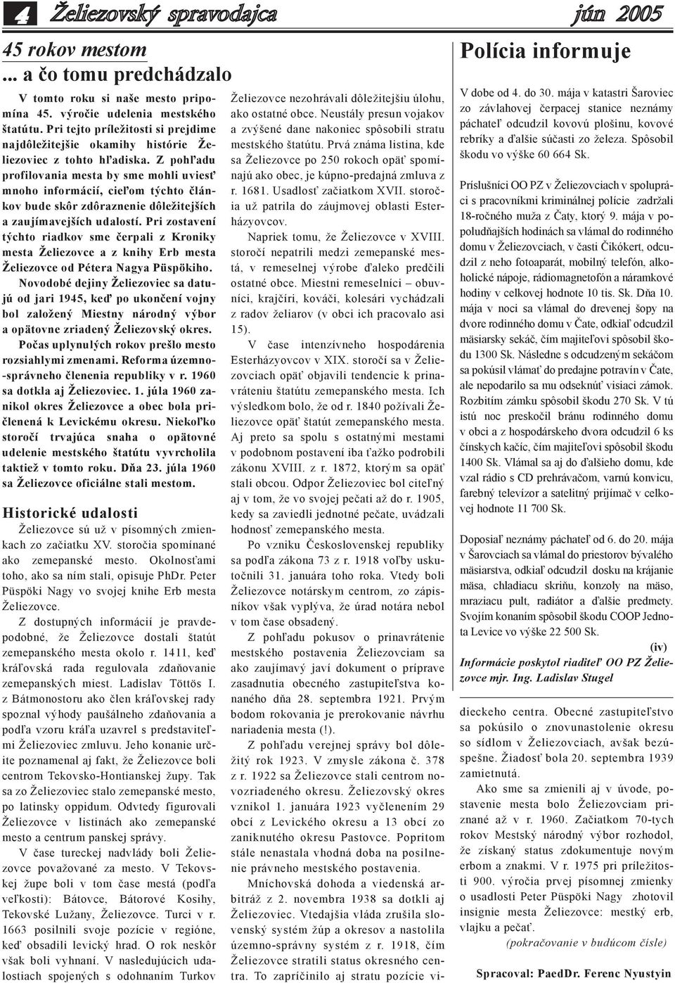 Z pohľadu profilovania mesta by sme mohli uviesť mnoho informácií, cieľom týchto článkov bude skôr zdôraznenie dôležitejších a zaujímavejších udalostí.