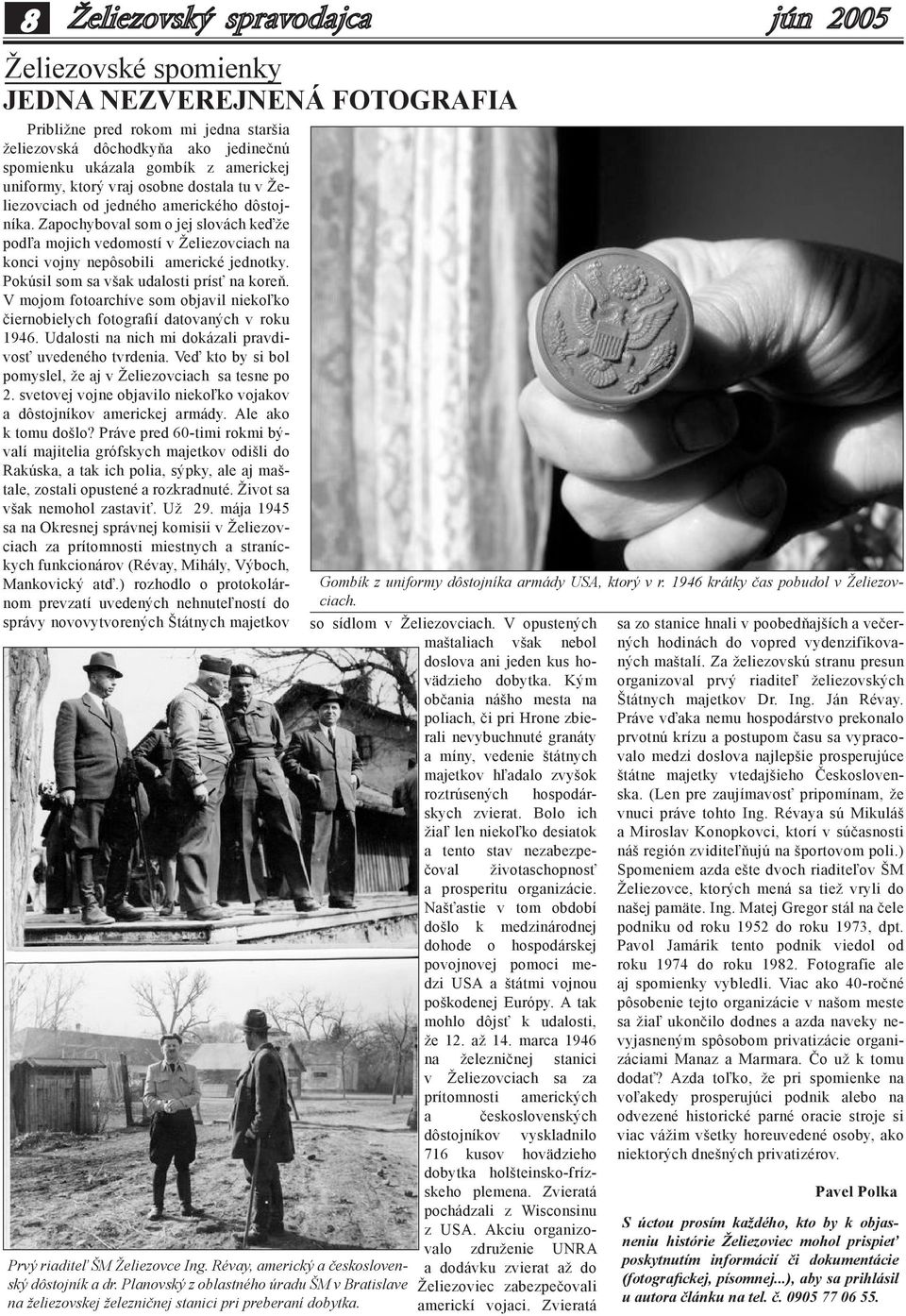 Pokúsil som sa však udalosti prísť na koreň. V mojom fotoarchíve som objavil niekoľko čiernobielych fotografií datovaných v roku 1946. Udalosti na nich mi dokázali pravdivosť uvedeného tvrdenia.