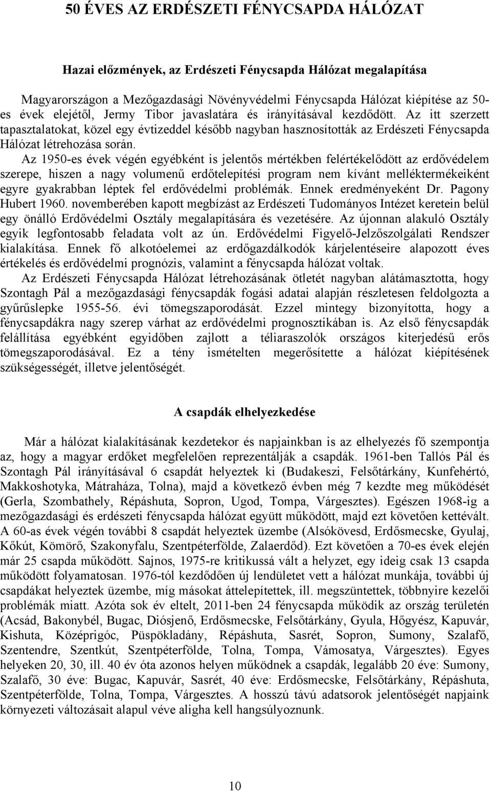 Az 1950-es évek végén egyébként is jelentős mértékben felértékelődött az erdővédelem szerepe, hiszen a nagy volumenű erdőtelepítési program nem kívánt melléktermékeiként egyre gyakrabban léptek fel