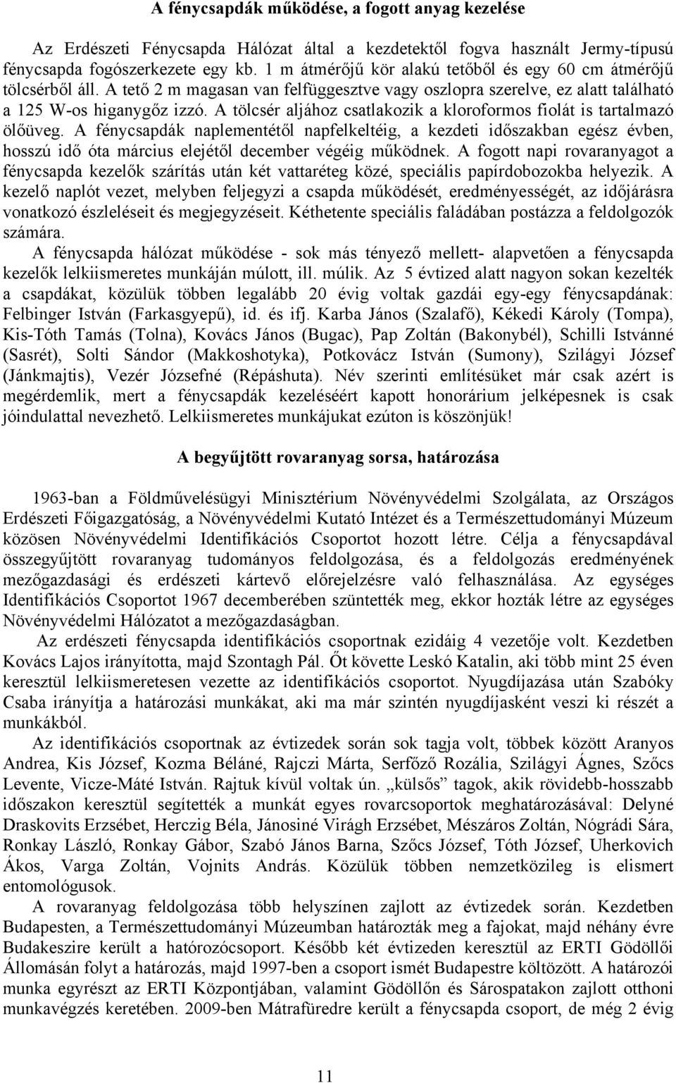 A tölcsér aljához csatlakozik a kloroformos fiolát is tartalmazó ölőüveg.