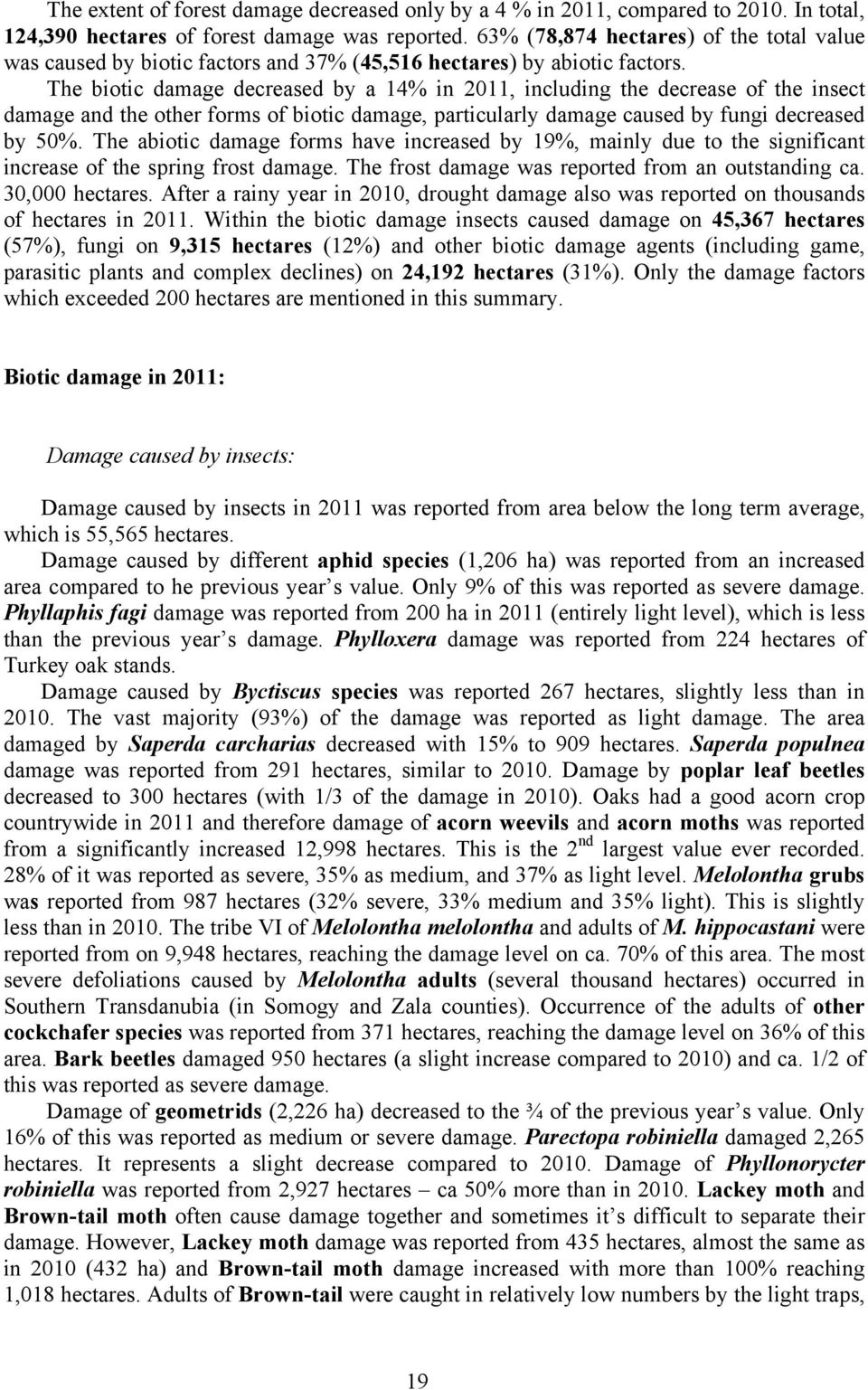 The biotic damage decreased by a 14% in 2011, including the decrease of the insect damage and the other forms of biotic damage, particularly damage caused by fungi decreased by 50%.