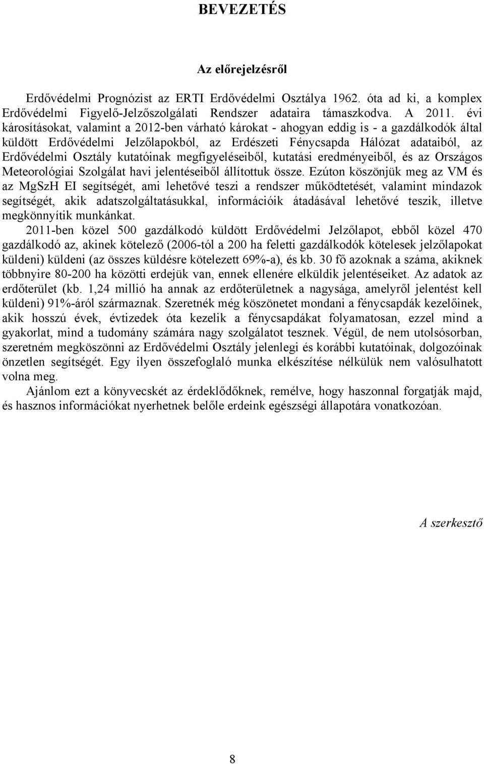 kutatóinak megfigyeléseiből, kutatási eredményeiből, és az Országos Meteorológiai Szolgálat havi jelentéseiből állítottuk össze.