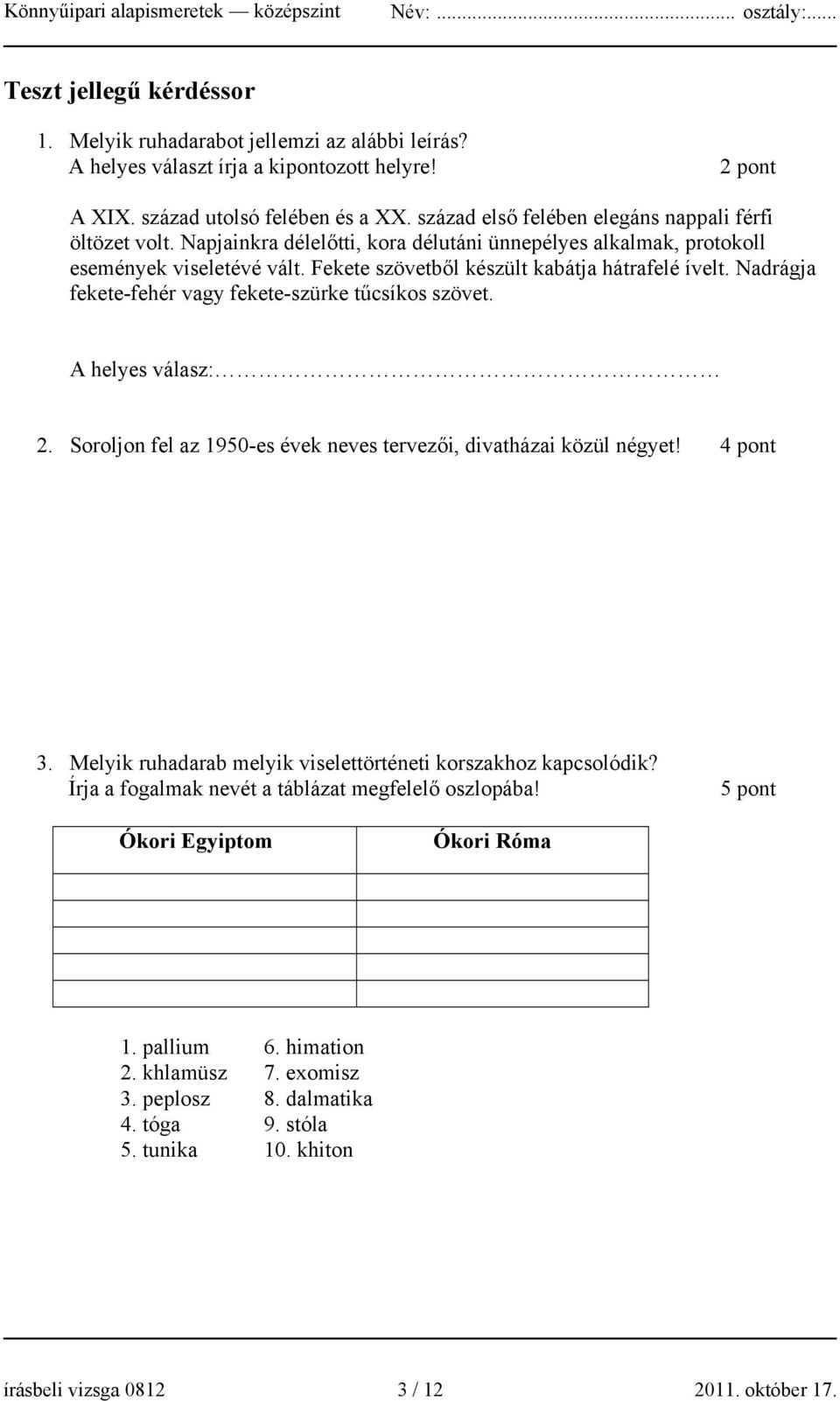 Nadrágja fekete-fehér vagy fekete-szürke tűcsíkos szövet. A helyes válasz: 2. Soroljon fel az 1950-es évek neves tervezői, divatházai közül négyet! 4 pont 3.