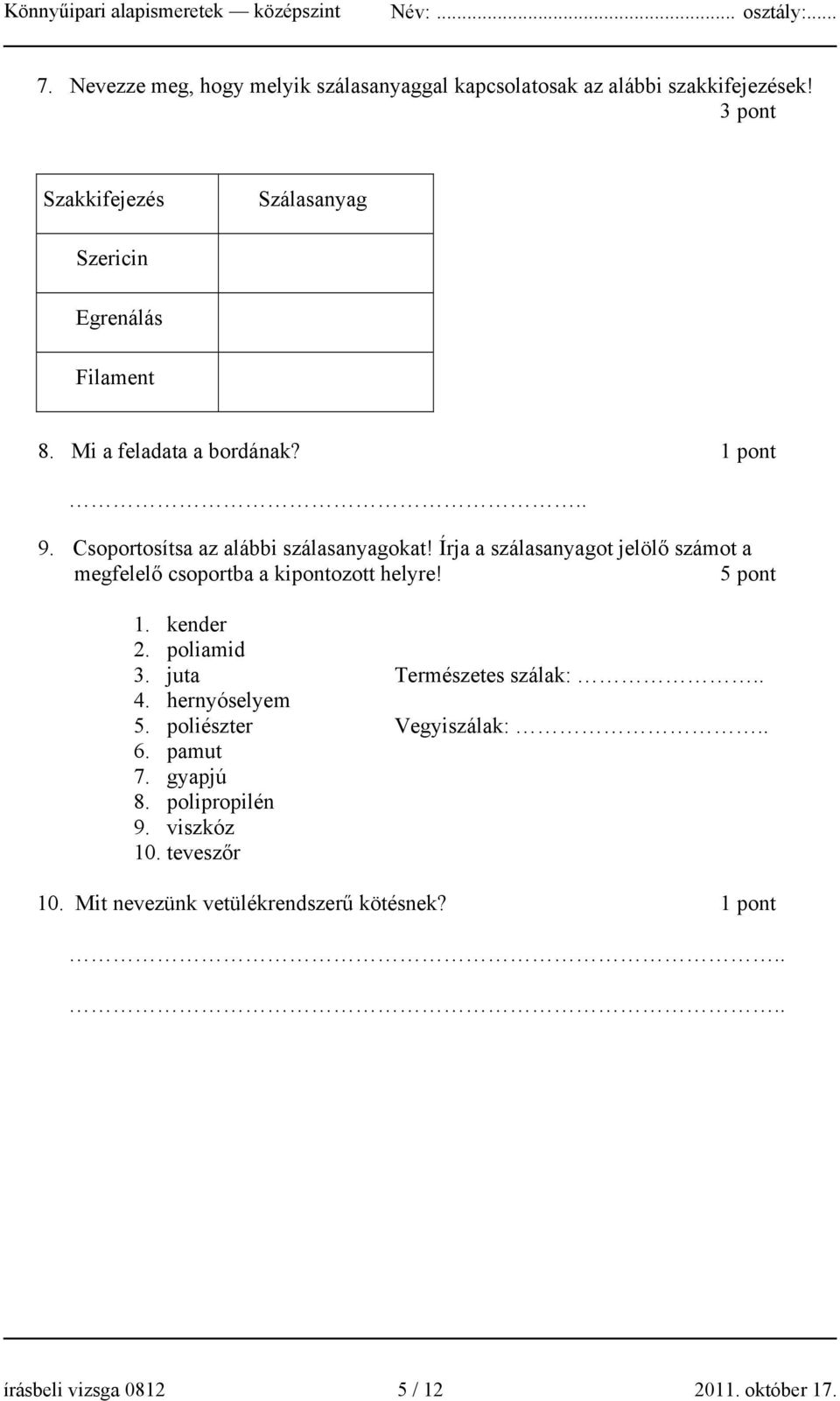 Írja a szálasanyagot jelölő számot a megfelelő csoportba a kipontozott helyre! 5 pont 1. kender 2. poliamid 3. juta Természetes szálak:.. 4.