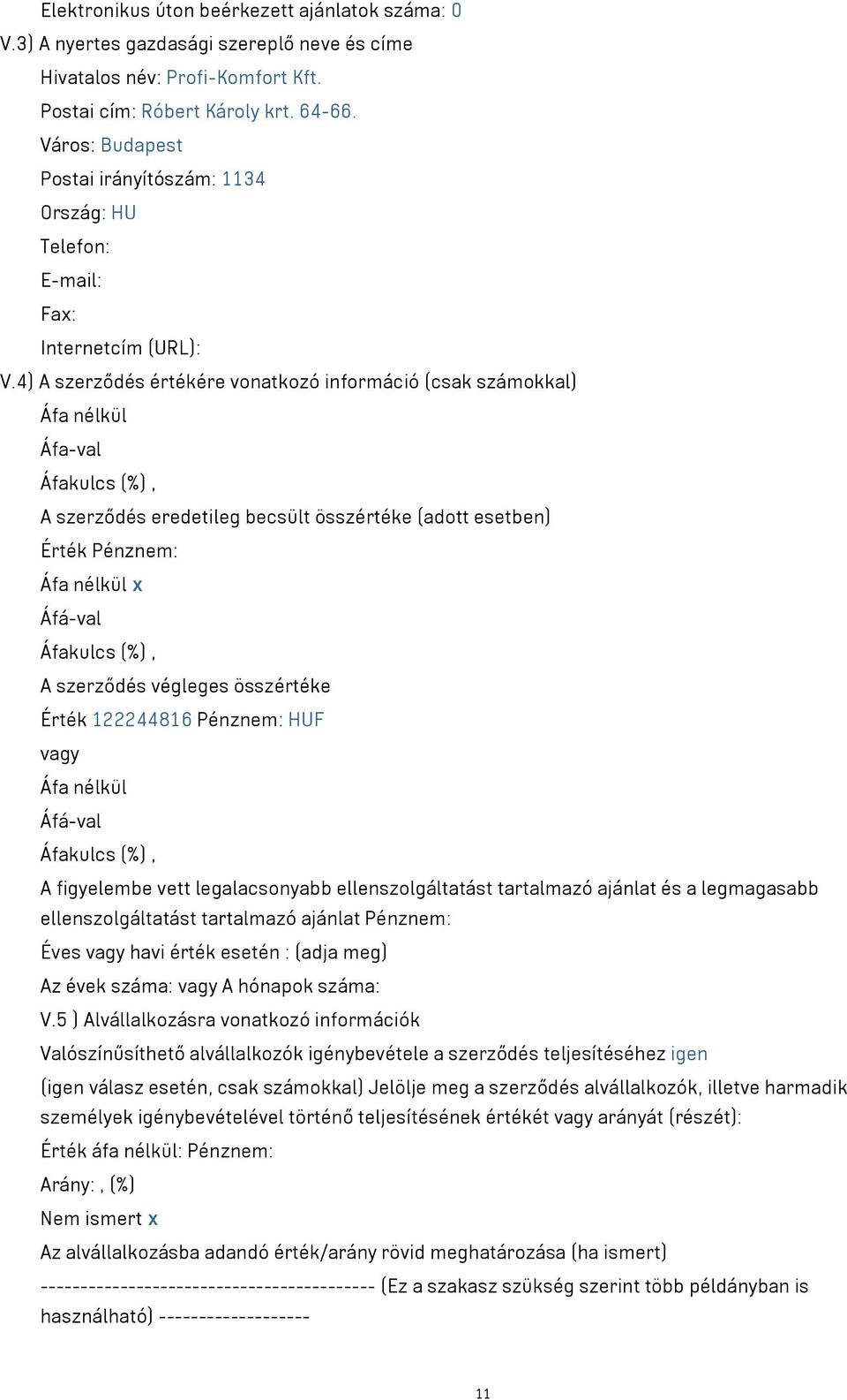 4) A szerződés értékére vonatkozó információ (csak számokkal) Áfa-val A szerződés eredetileg becsült összértéke (adott esetben) Érték Pénznem: x A szerződés végleges összértéke Érték 122244816