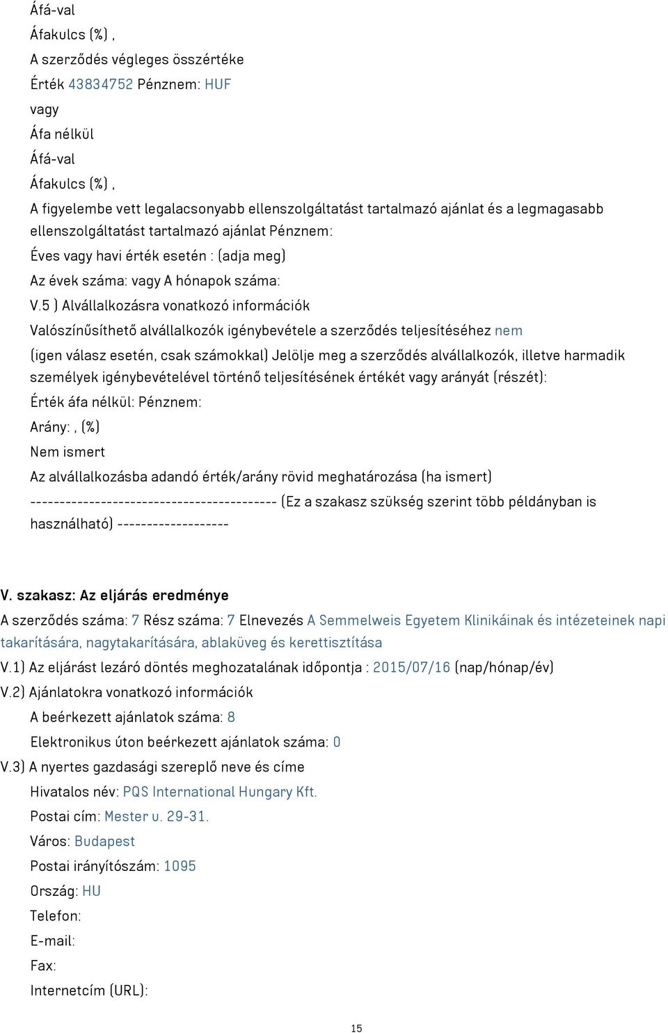 5 ) Alvállalkozásra vonatkozó információk Valószínűsíthető alvállalkozók igénybevétele a szerződés teljesítéséhez nem (igen válasz esetén, csak számokkal) Jelölje meg a szerződés alvállalkozók,