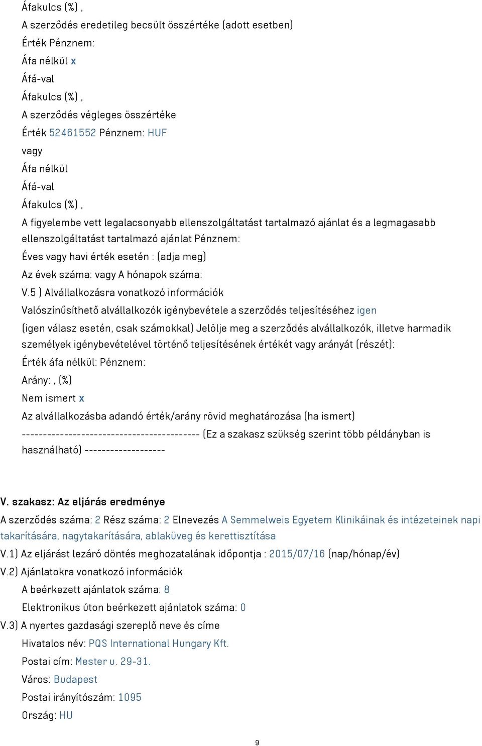 5 ) Alvállalkozásra vonatkozó információk Valószínűsíthető alvállalkozók igénybevétele a szerződés teljesítéséhez igen (igen válasz esetén, csak számokkal) Jelölje meg a szerződés alvállalkozók,