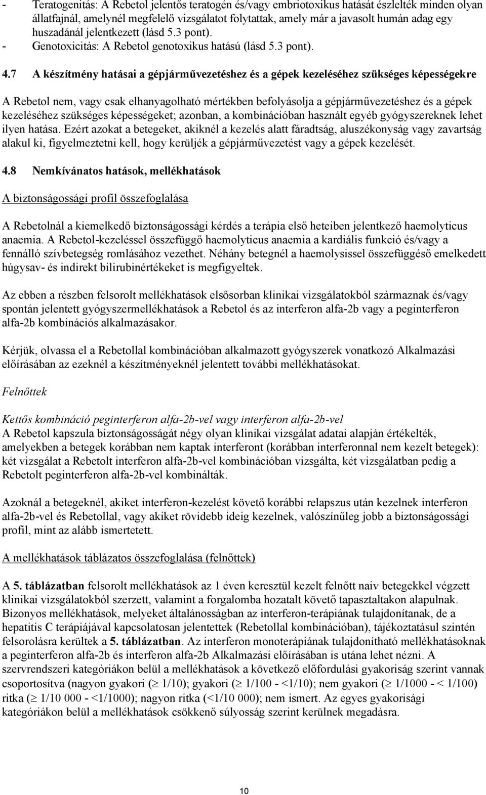 7 A készítmény hatásai a gépjárművezetéshez és a gépek kezeléséhez szükséges képességekre A Rebetol nem, vagy csak elhanyagolható mértékben befolyásolja a gépjárművezetéshez és a gépek kezeléséhez