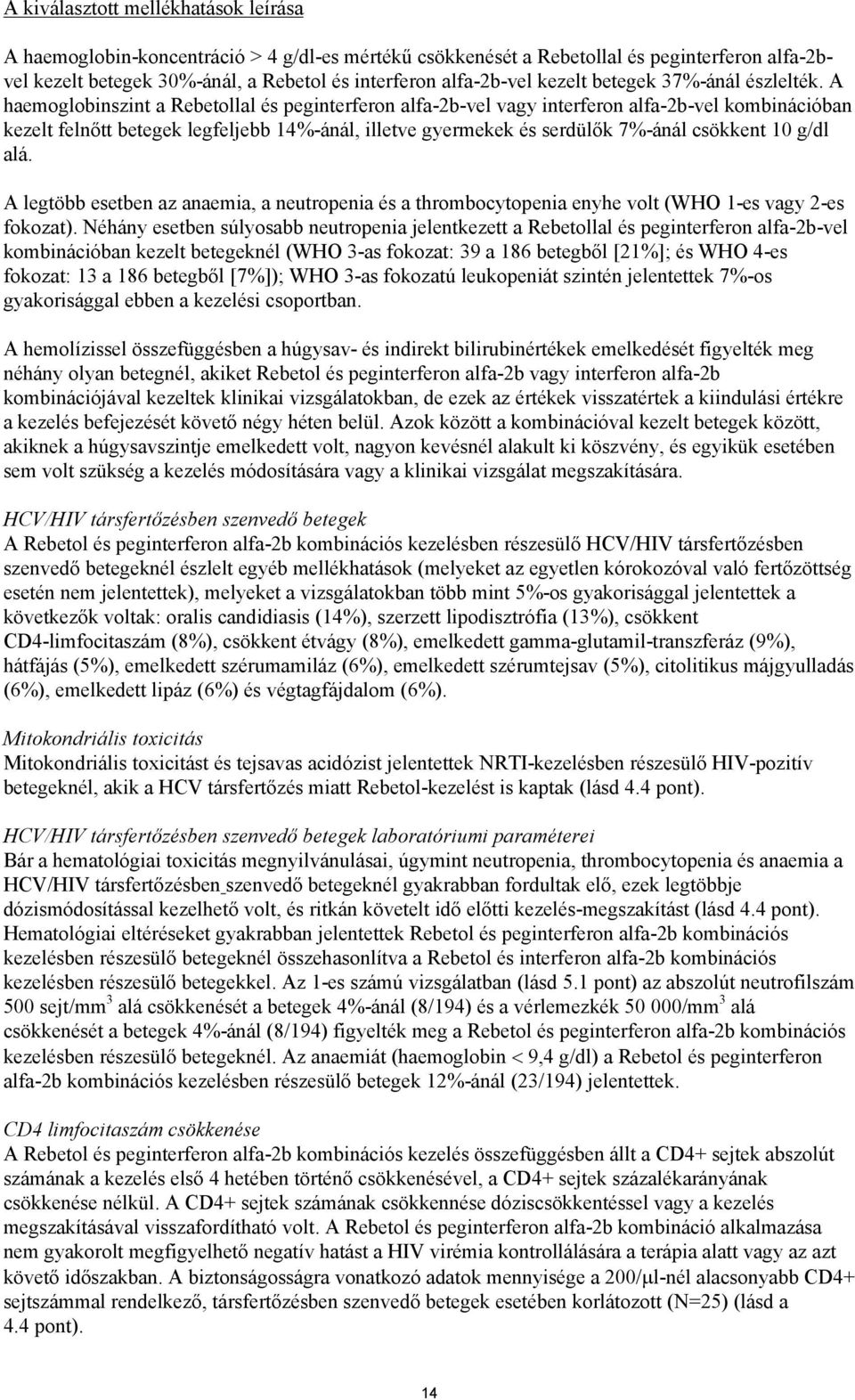 A haemoglobinszint a Rebetollal és peginterferon alfa-2b-vel vagy interferon alfa-2b-vel kombinációban kezelt felnőtt betegek legfeljebb 14%-ánál, illetve gyermekek és serdülők 7%-ánál csökkent 10