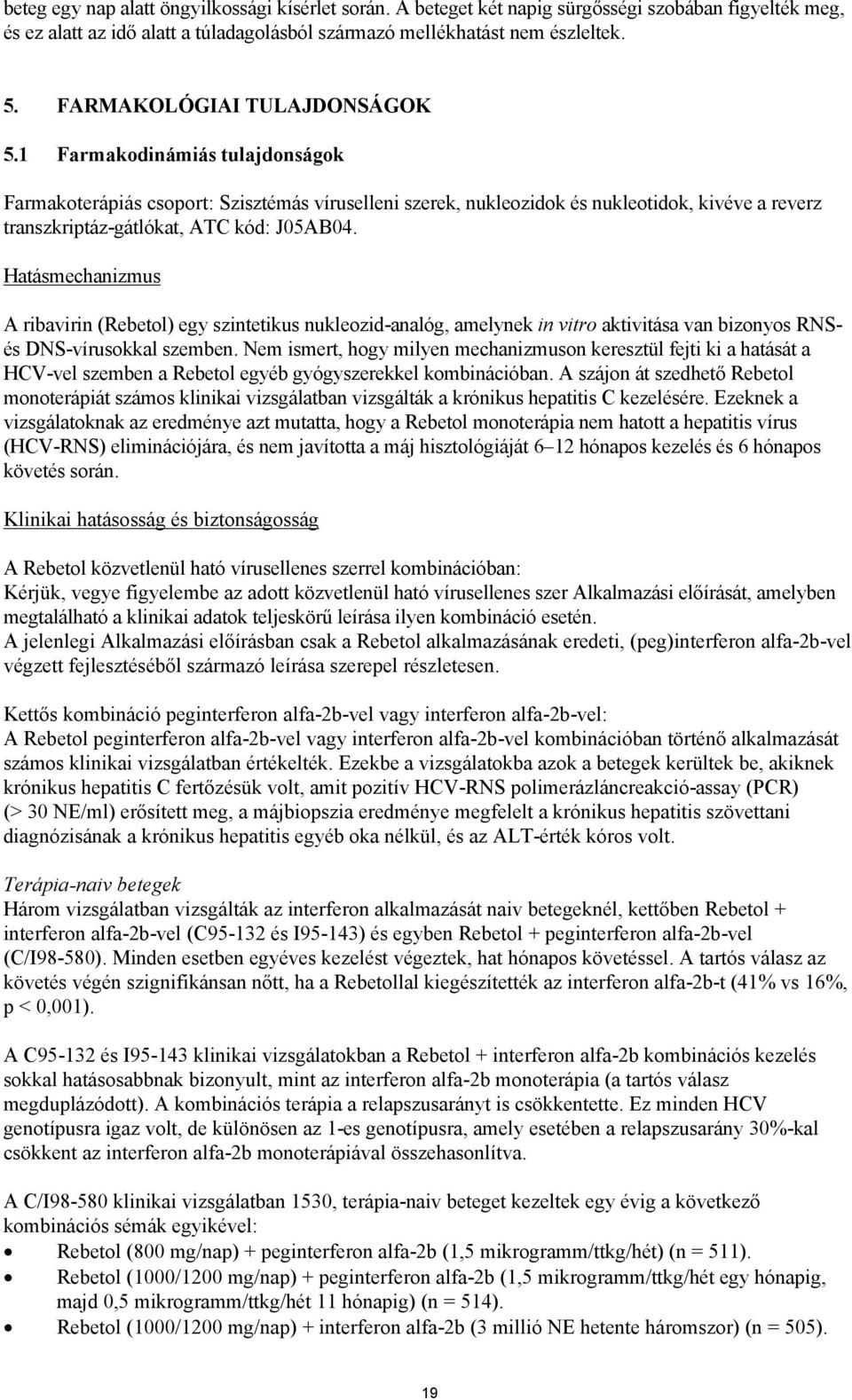1 Farmakodinámiás tulajdonságok Farmakoterápiás csoport: Szisztémás víruselleni szerek, nukleozidok és nukleotidok, kivéve a reverz transzkriptáz-gátlókat, ATC kód: J05AB04.