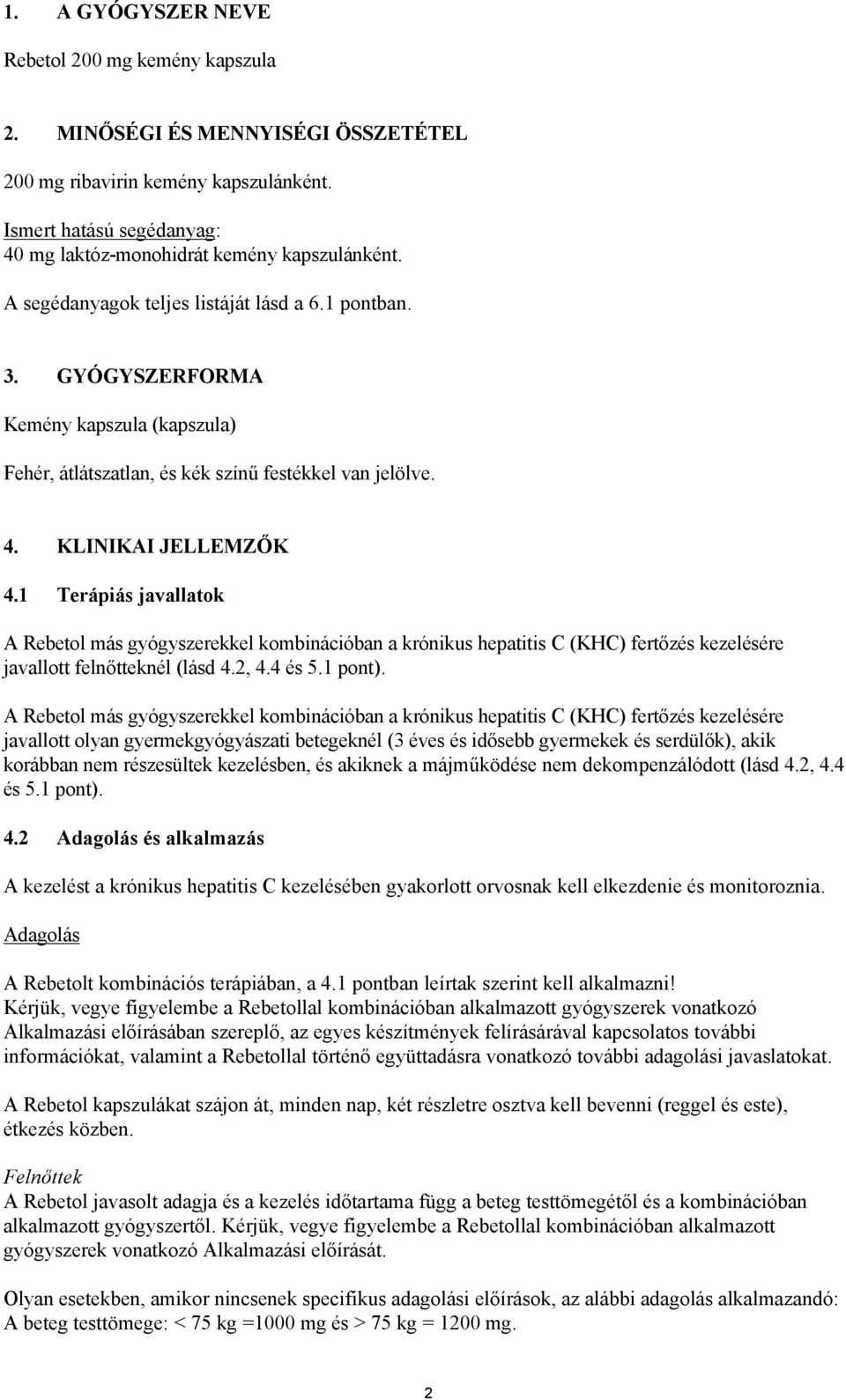 1 Terápiás javallatok A Rebetol más gyógyszerekkel kombinációban a krónikus hepatitis C (KHC) fertőzés kezelésére javallott felnőtteknél (lásd 4.2, 4.4 és 5.1 pont).
