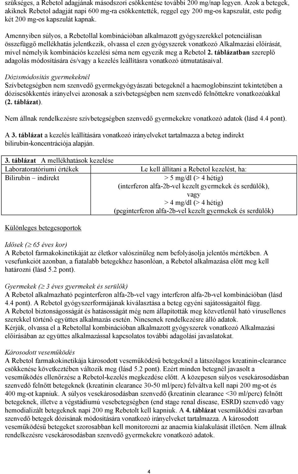 Amennyiben súlyos, a Rebetollal kombinációban alkalmazott gyógyszerekkel potenciálisan összefüggő mellékhatás jelentkezik, olvassa el ezen gyógyszerek vonatkozó Alkalmazási előírását, mivel némelyik