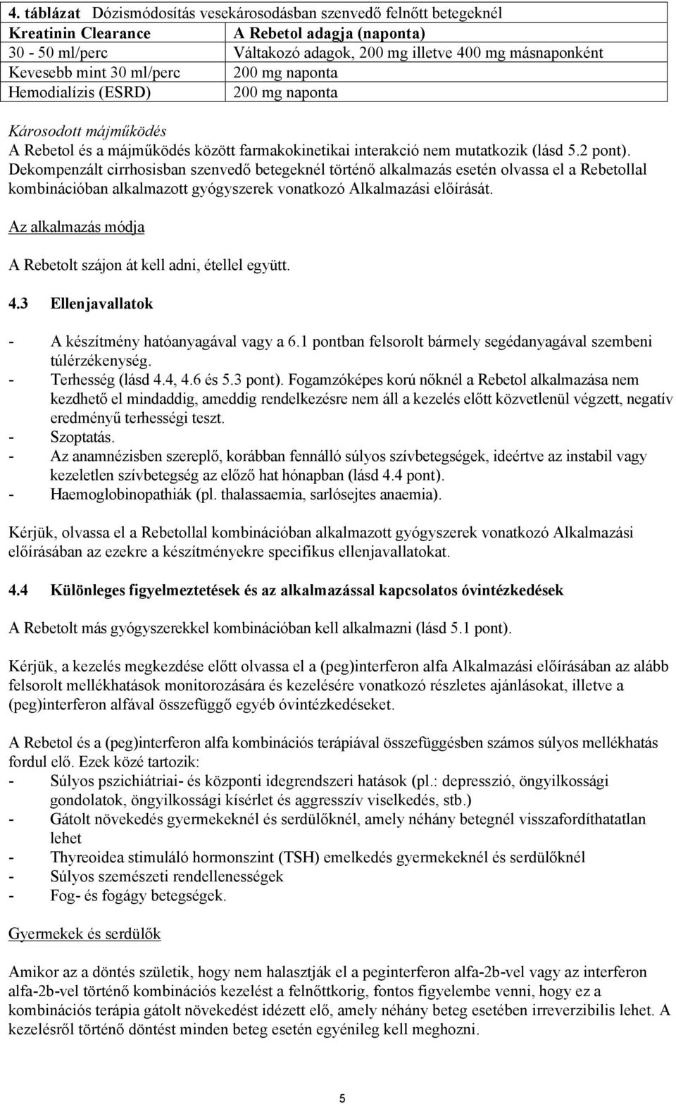 Dekompenzált cirrhosisban szenvedő betegeknél történő alkalmazás esetén olvassa el a Rebetollal kombinációban alkalmazott gyógyszerek vonatkozó Alkalmazási előírását.