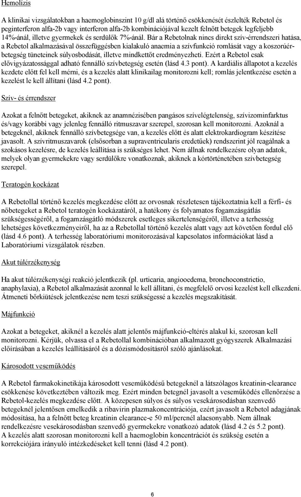Bár a Rebetolnak nincs direkt szív-érrendszeri hatása, a Rebetol alkalmazásával összefüggésben kialakuló anaemia a szívfunkció romlását vagy a koszorúérbetegség tüneteinek súlyosbodását, illetve