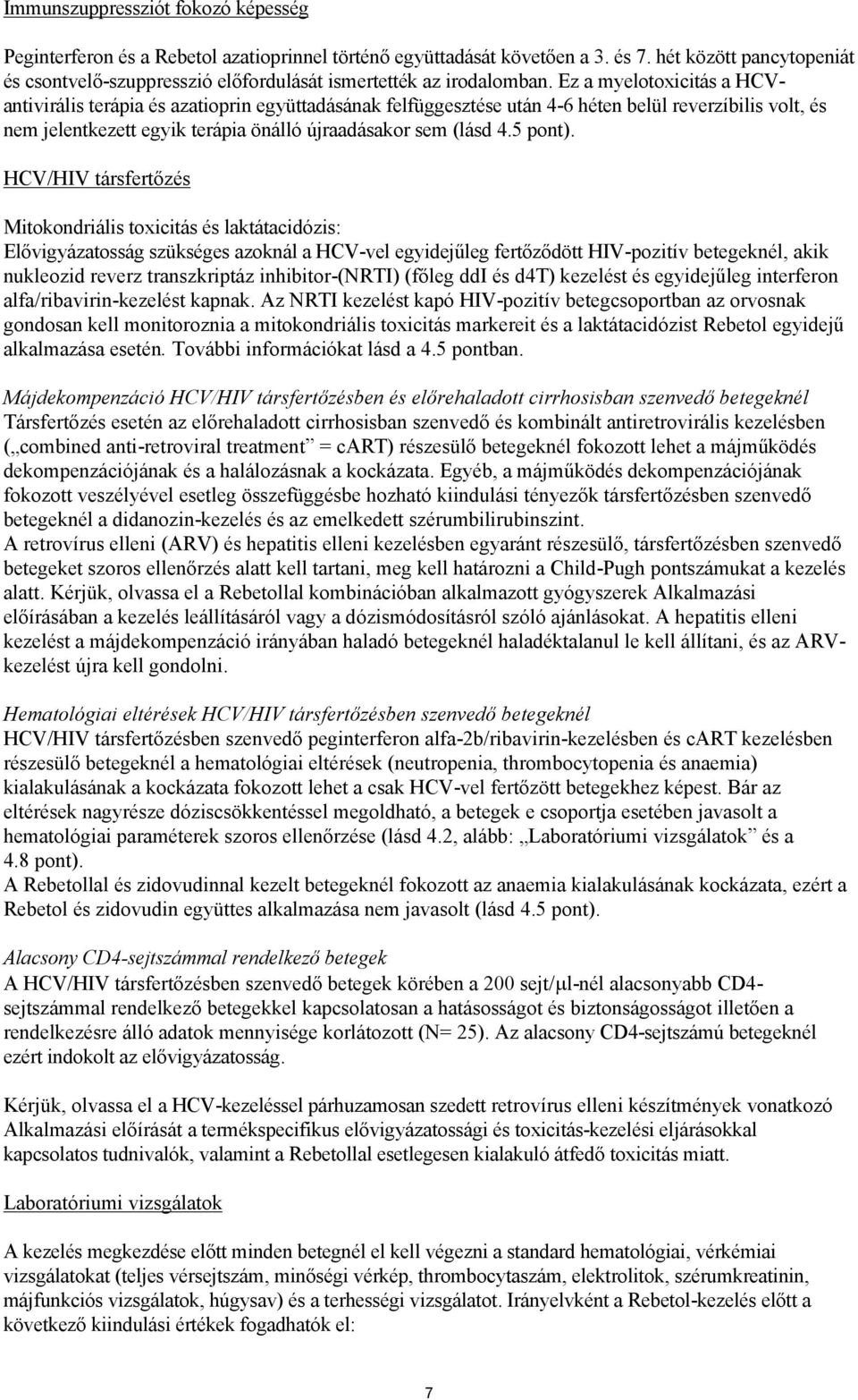 Ez a myelotoxicitás a HCVantivirális terápia és azatioprin együttadásának felfüggesztése után 4-6 héten belül reverzíbilis volt, és nem jelentkezett egyik terápia önálló újraadásakor sem (lásd 4.
