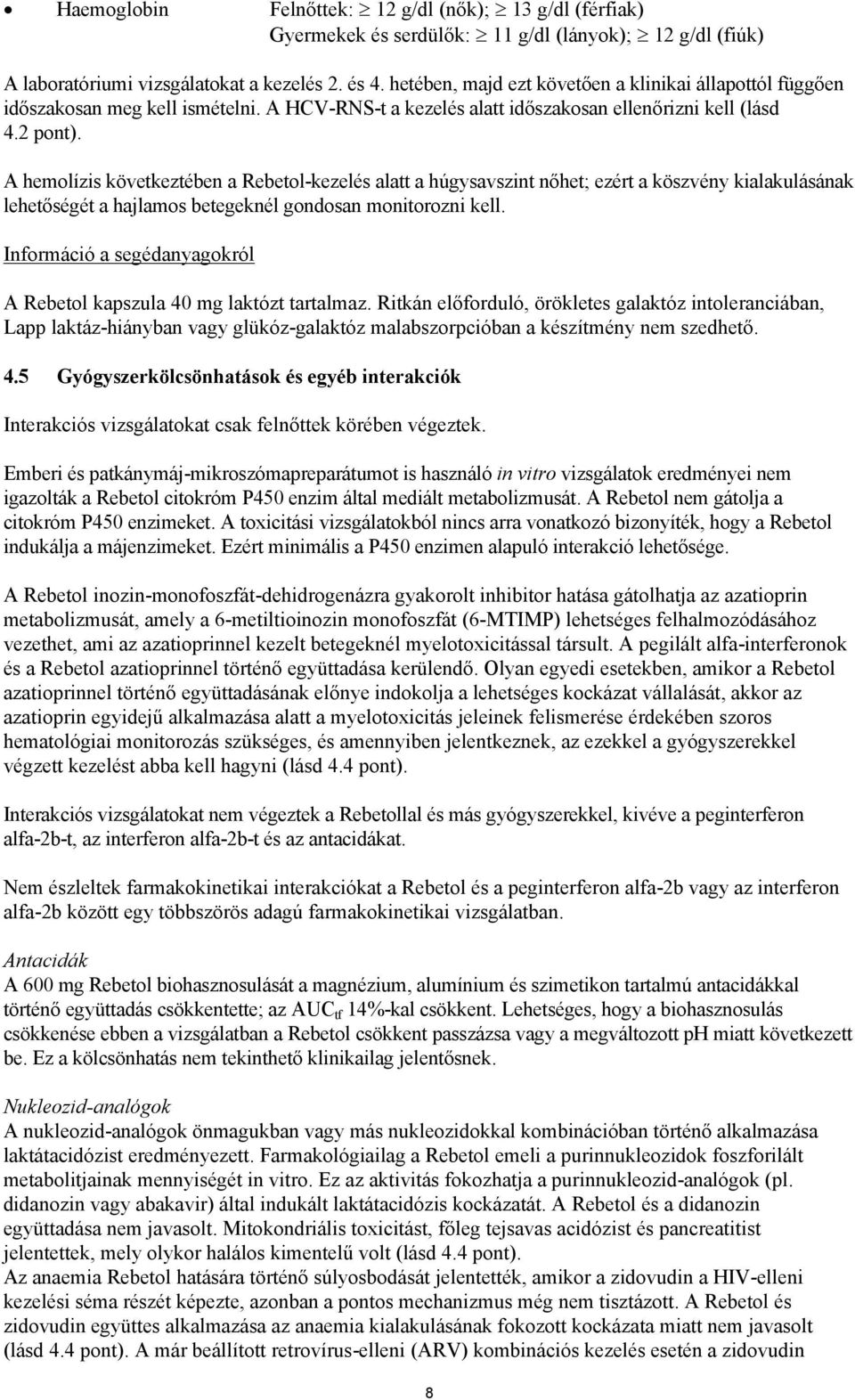 A hemolízis következtében a Rebetol-kezelés alatt a húgysavszint nőhet; ezért a köszvény kialakulásának lehetőségét a hajlamos betegeknél gondosan monitorozni kell.
