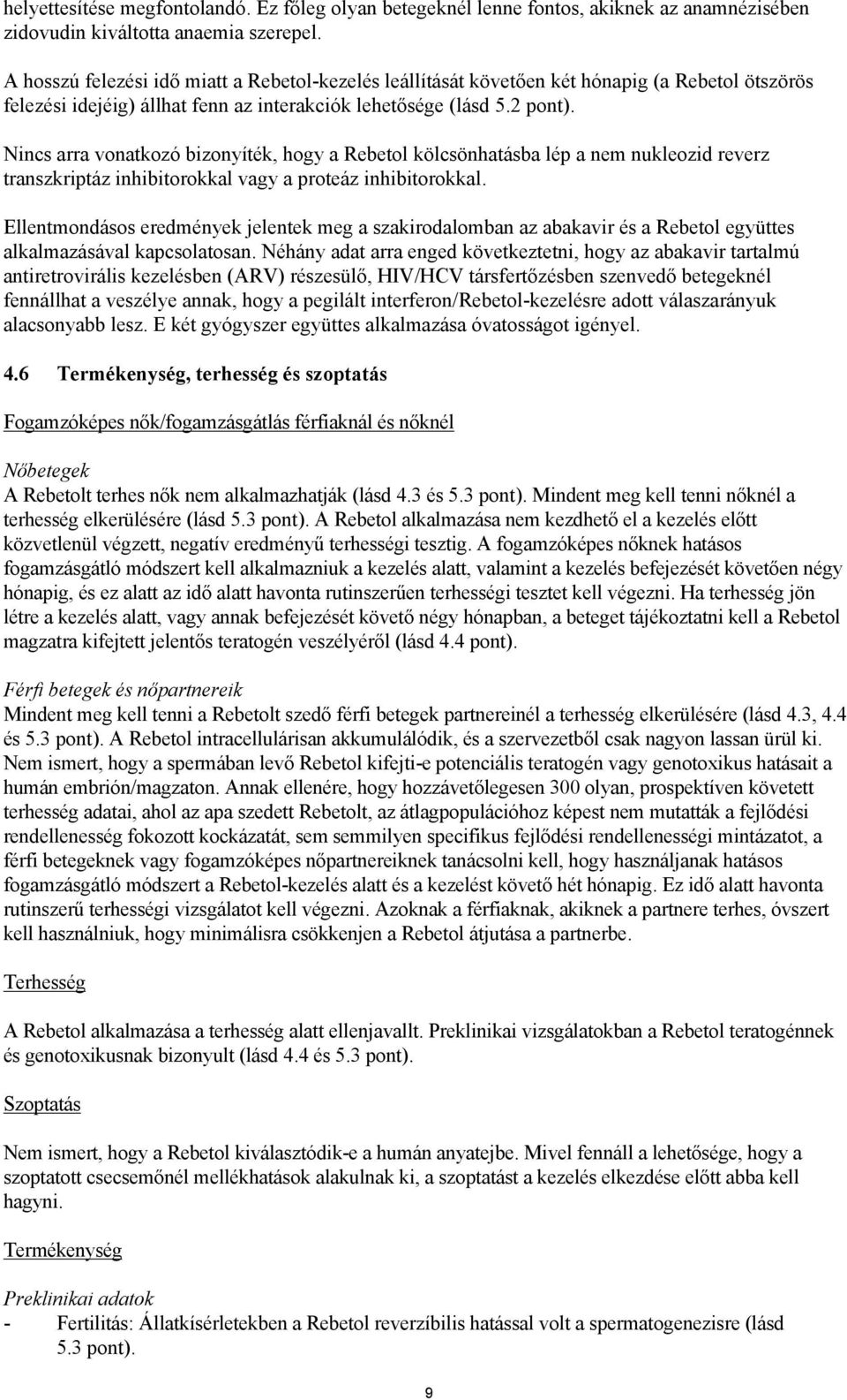 Nincs arra vonatkozó bizonyíték, hogy a Rebetol kölcsönhatásba lép a nem nukleozid reverz transzkriptáz inhibitorokkal vagy a proteáz inhibitorokkal.