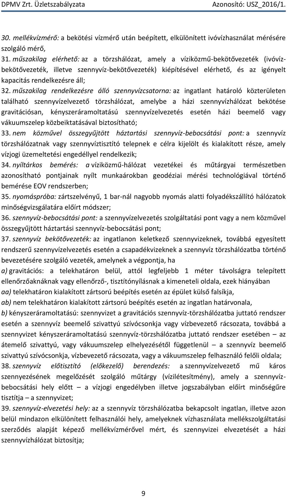 műszakilag rendelkezésre álló szennyvízcsatorna: az ingatlant határoló közterületen található szennyvízelvezető törzshálózat, amelybe a házi szennyvízhálózat bekötése gravitációsan,