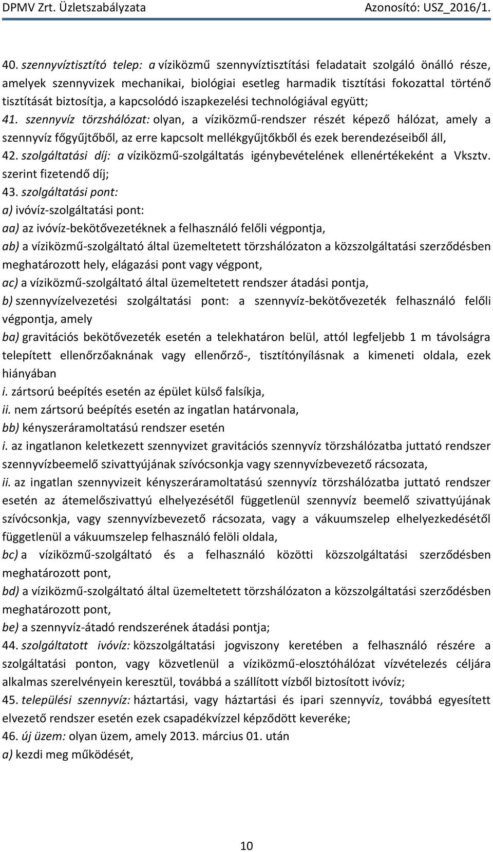 szennyvíz törzshálózat: olyan, a víziközmű-rendszer részét képező hálózat, amely a szennyvíz főgyűjtőből, az erre kapcsolt mellékgyűjtőkből és ezek berendezéseiből áll, 42.