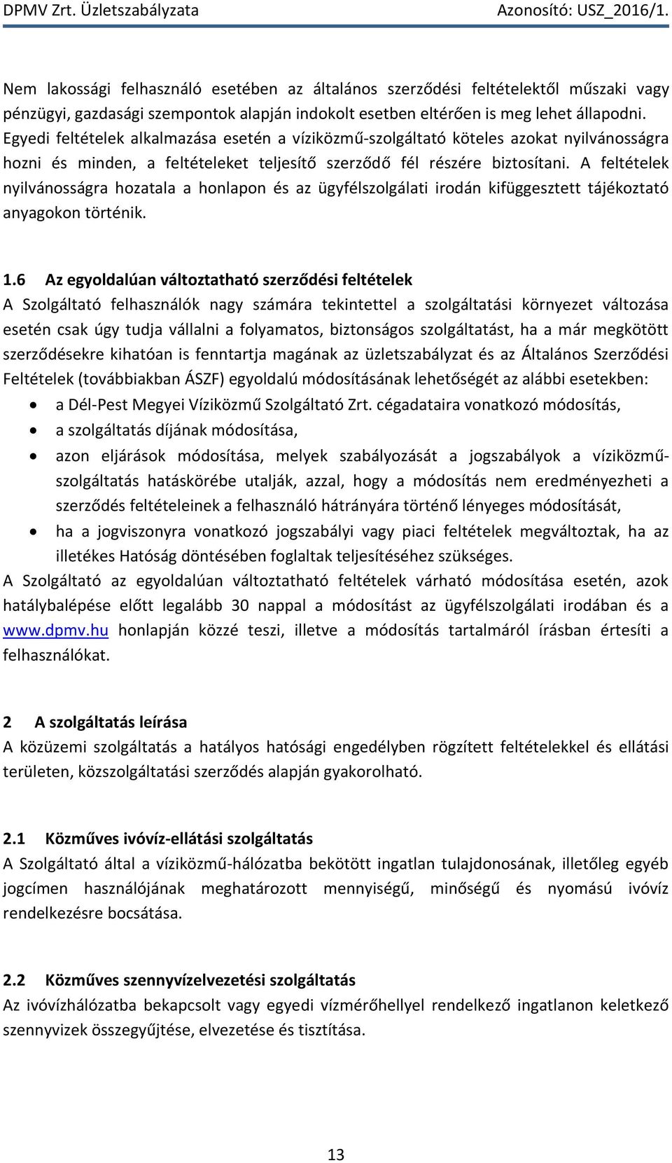 A feltételek nyilvánosságra hozatala a honlapon és az ügyfélszolgálati irodán kifüggesztett tájékoztató anyagokon történik. 1.