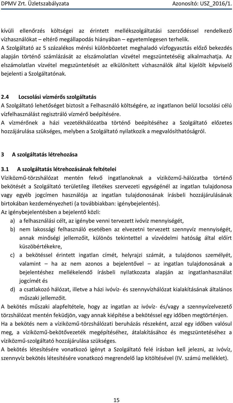 Az elszámolatlan vízvétel megszüntetését az elkülönített vízhasználók által kijelölt képviselő bejelenti a Szolgáltatónak. 2.