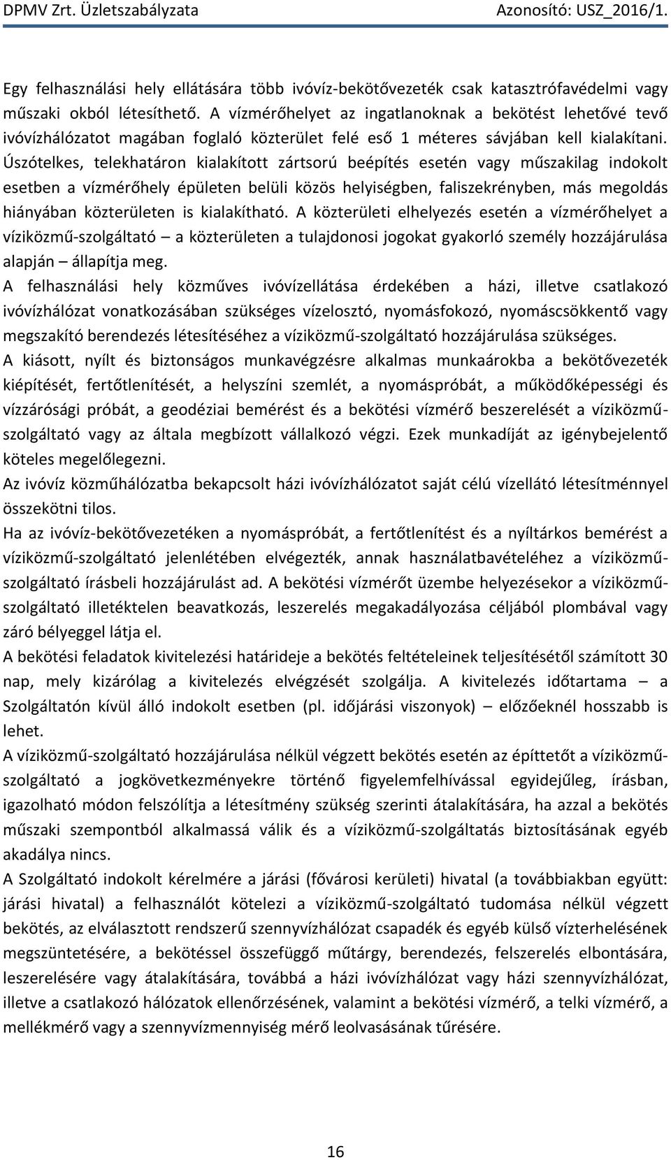 Úszótelkes, telekhatáron kialakított zártsorú beépítés esetén vagy műszakilag indokolt esetben a vízmérőhely épületen belüli közös helyiségben, faliszekrényben, más megoldás hiányában közterületen is