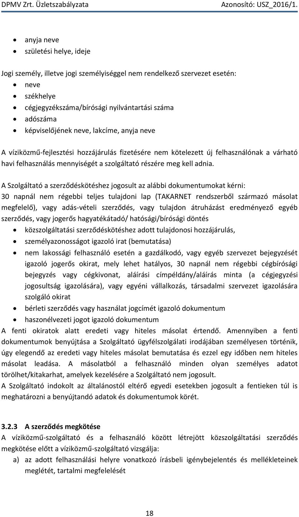 A Szolgáltató a szerződéskötéshez jogosult az alábbi dokumentumokat kérni: 30 napnál nem régebbi teljes tulajdoni lap (TAKARNET rendszerből származó másolat megfelelő), vagy adás-vételi szerződés,